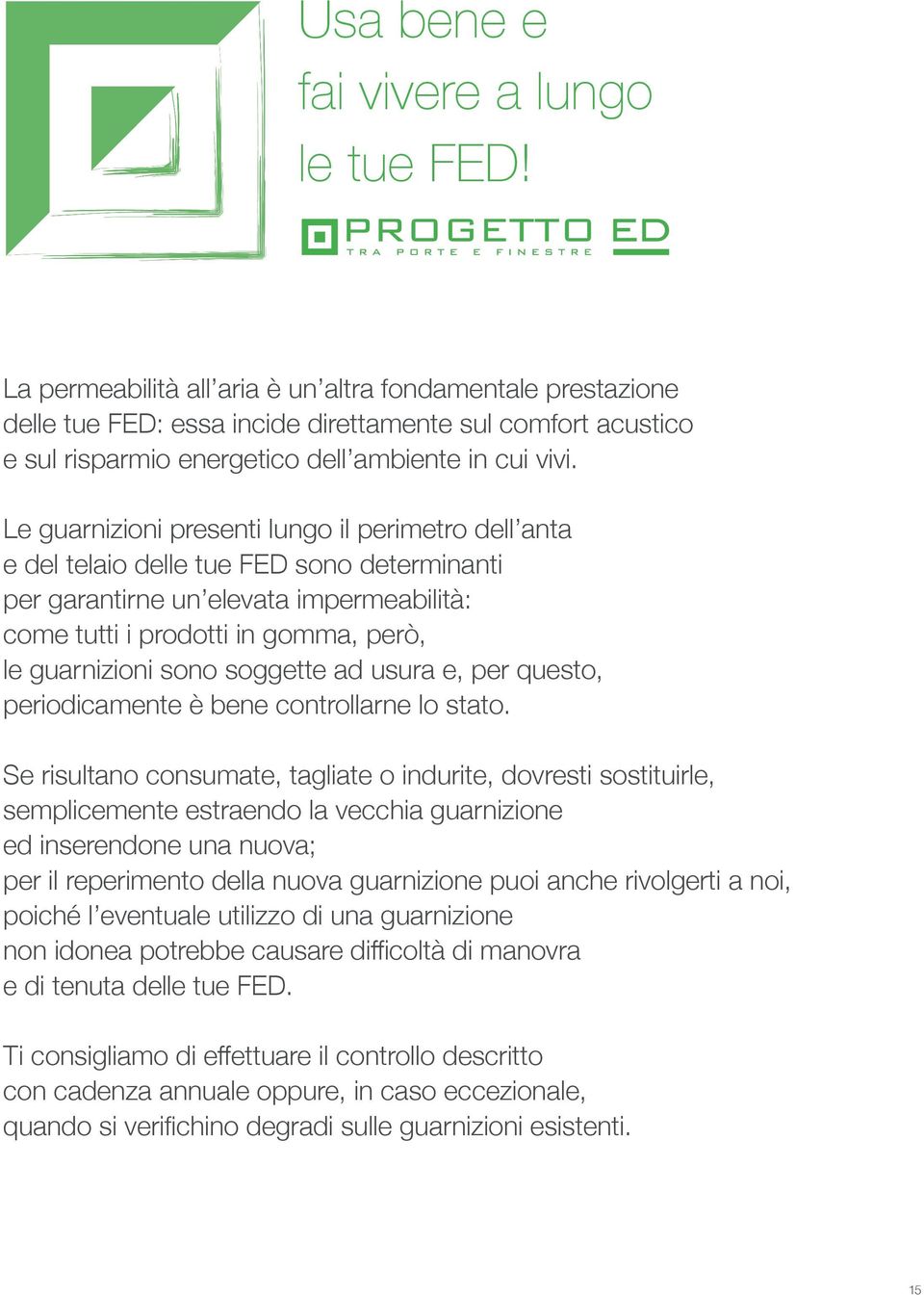 Le guarnizioni presenti lungo il perimetro dell anta e del telaio delle tue FED sono determinanti per garantirne un elevata impermeabilità: come tutti i prodotti in gomma, però, le guarnizioni sono