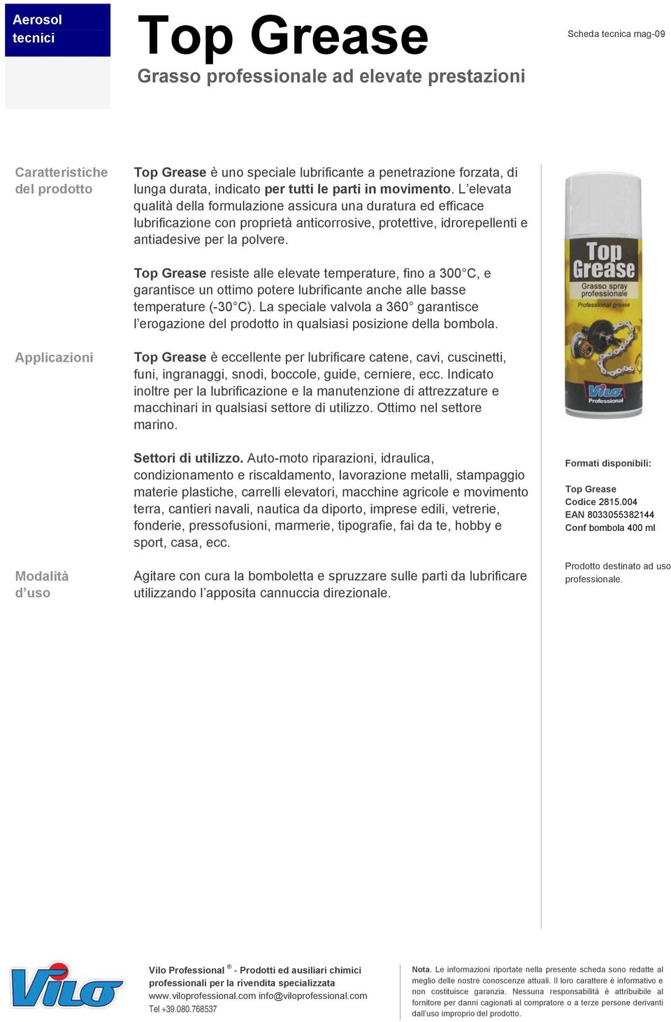 Top Grease resiste alle elevate temperature, fino a 300 C, e garantisce un ottimo potere lubrificante anche alle basse temperature (-30 C).