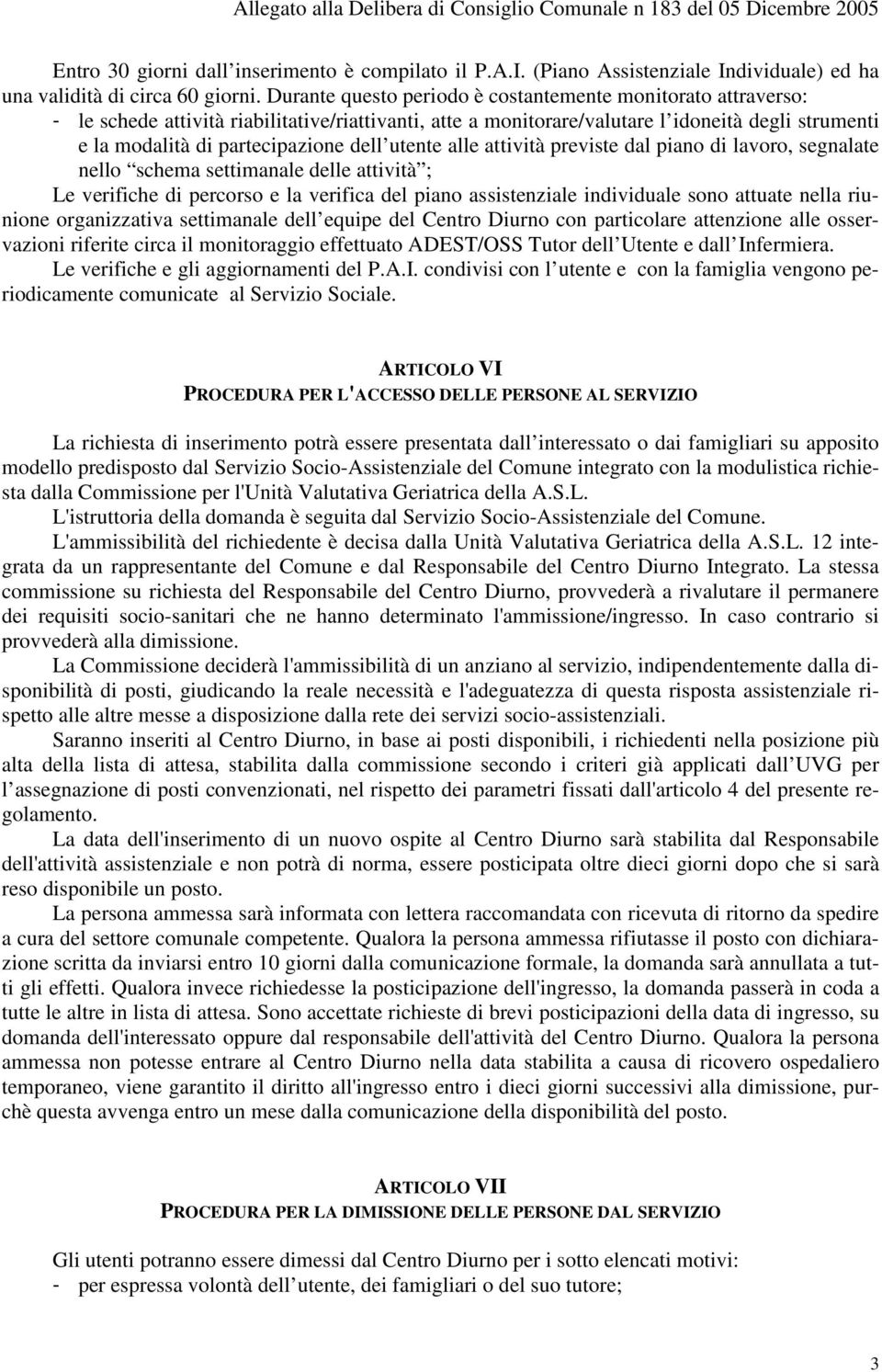 dell utente alle attività previste dal piano di lavoro, segnalate nello schema settimanale delle attività ; Le verifiche di percorso e la verifica del piano assistenziale individuale sono attuate