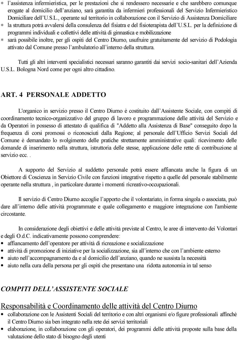 , operante sul territorio in collaborazione con il Servizio di Assistenza Domiciliare la struttura potrà avvalersi della consulenza del fisiatra e del fisioterapista dell U.S.L.