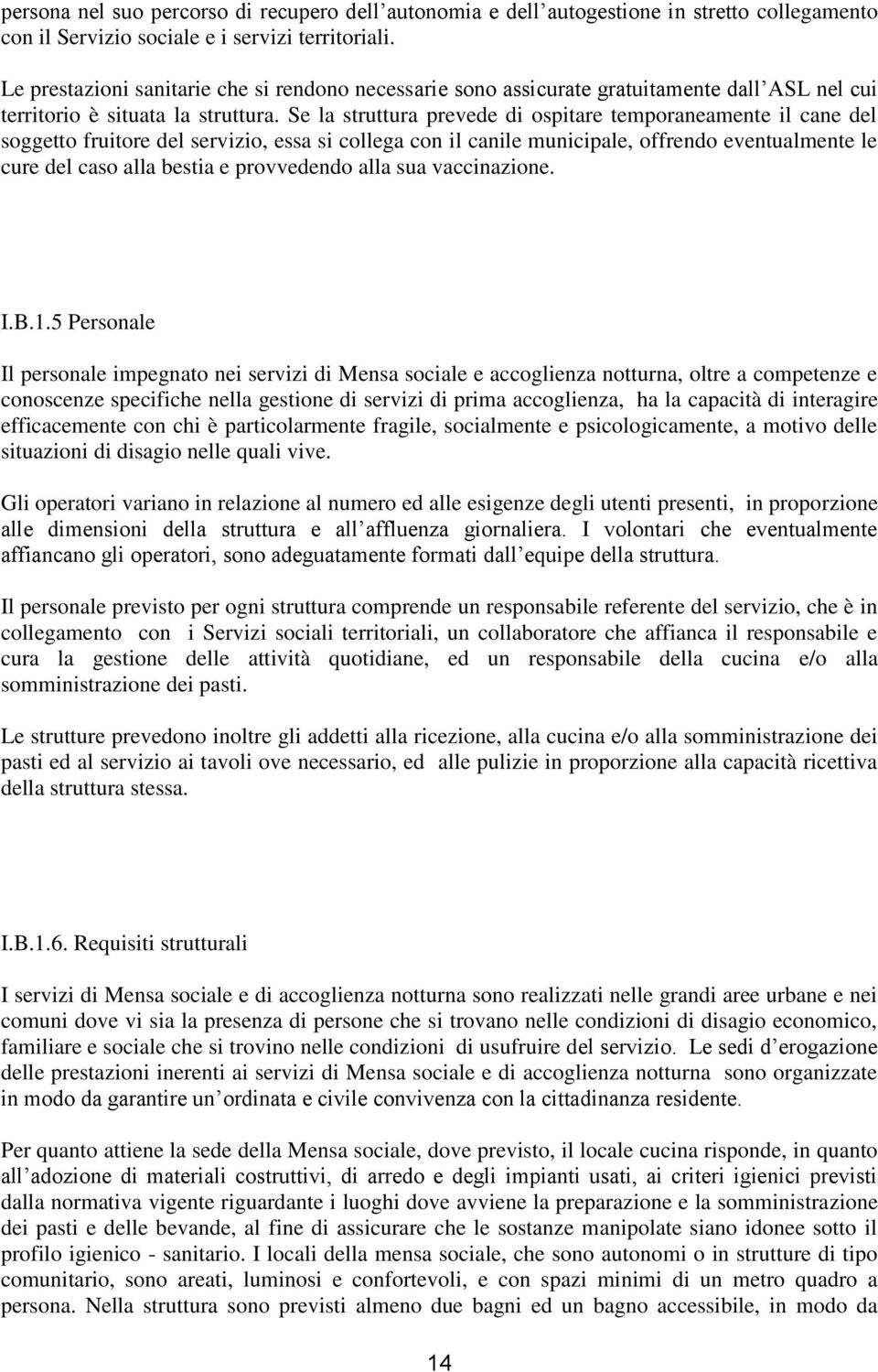 Se la struttura prevede di ospitare temporaneamente il cane del soggetto fruitore del servizio, essa si collega con il canile municipale, offrendo eventualmente le cure del caso alla bestia e