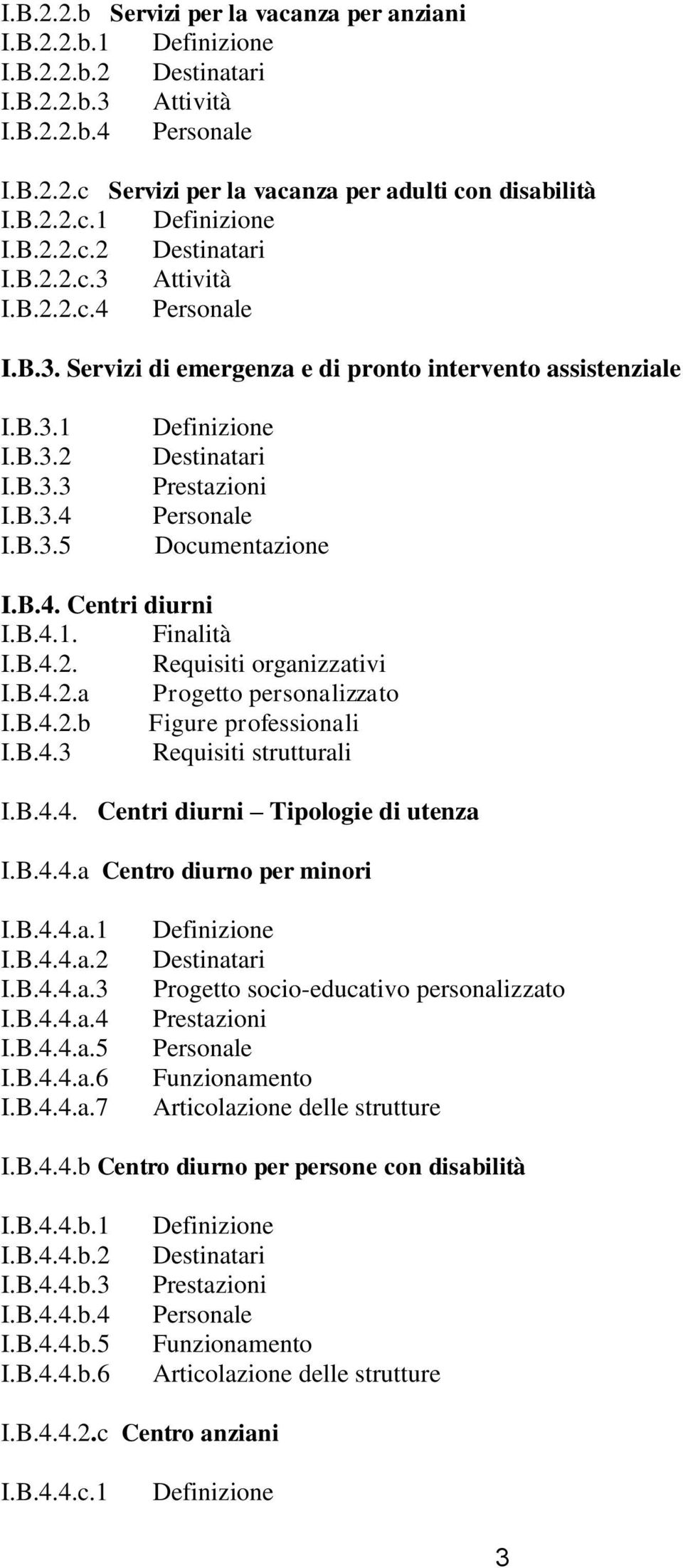 B.4.2.b Figure professionali I.B.4.3 Requisiti strutturali I.B.4.4. Centri diurni Tipologie di utenza I.B.4.4.a Centro diurno per minori I.B.4.4.a.1 I.B.4.4.a.2 I.B.4.4.a.3 I.B.4.4.a.4 I.B.4.4.a.5 I.