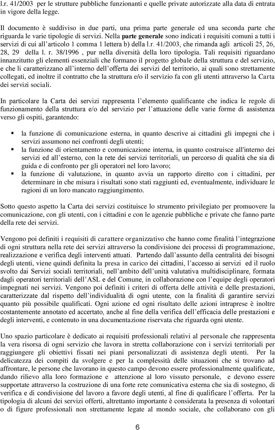 Nella parte generale sono indicati i requisiti comuni a tutti i servizi di cui all articolo 1 comma 1 lettera b) della l.r. 41/2003, che rimanda agli articoli 25, 26, 28, 29 della l. r. 38/1996, pur nella diversità della loro tipologia.