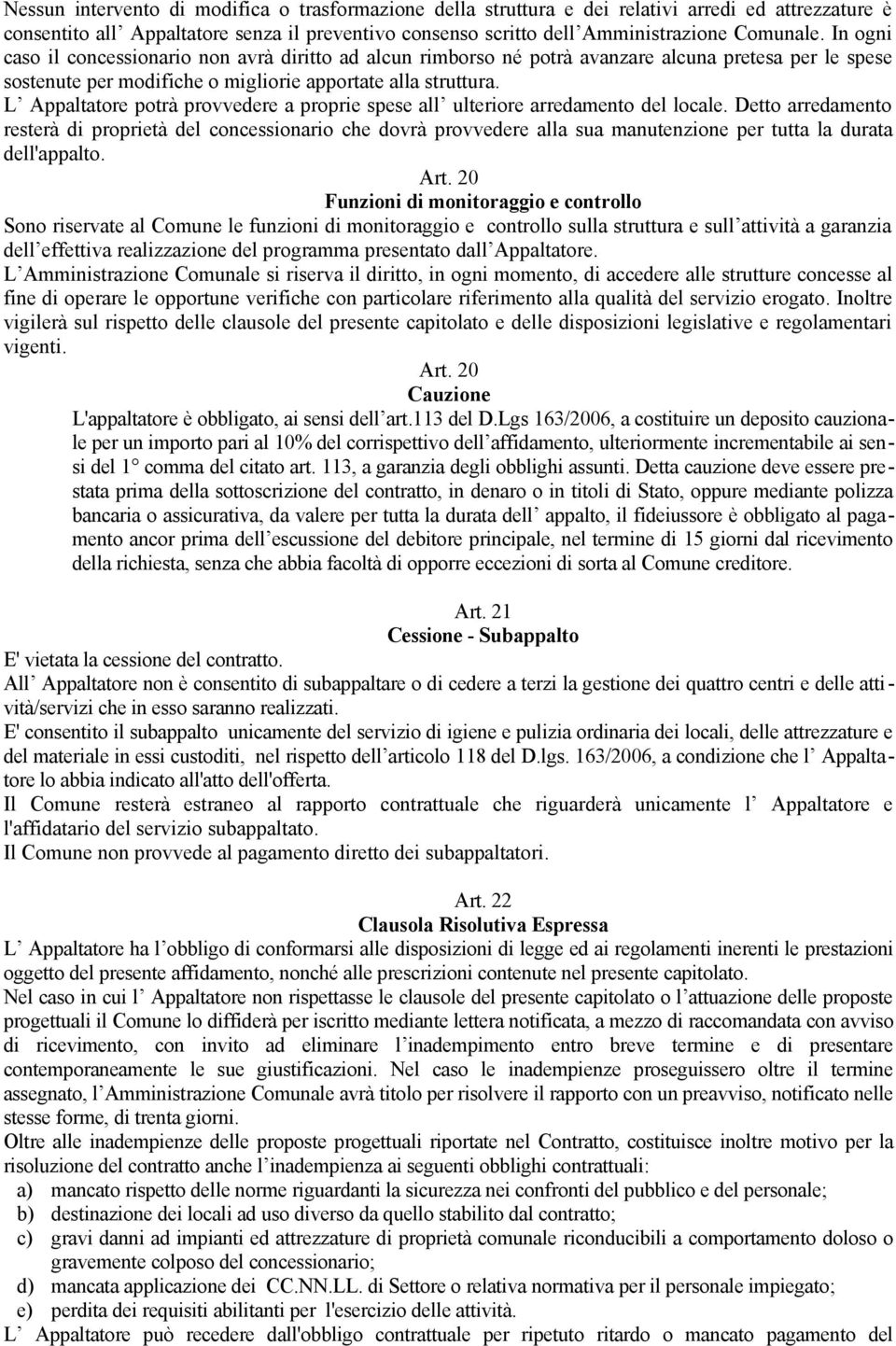 L Appaltatore potrà provvedere a proprie spese all ulteriore arredamento del locale.