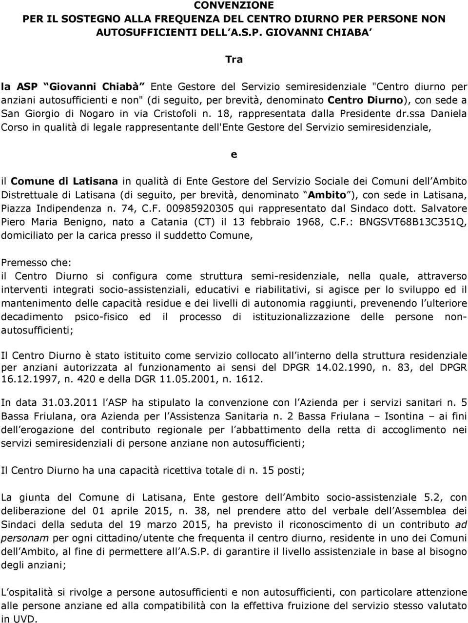 R PERSONE NON AUTOSUFFICIENTI DELL A.S.P. GIOVANNI CHIABA Tra la ASP Giovanni Chiabà Ente Gestore del Servizio semiresidenziale "Centro diurno per anziani autosufficienti e non" (di seguito, per