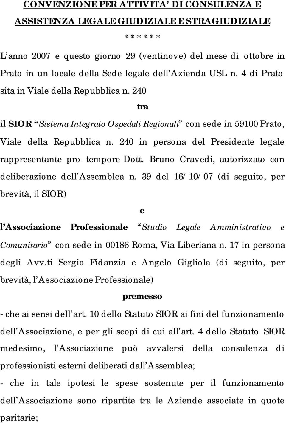 240 in persona del Presidente legale rappresentante pro tempore Dott. Bruno Cravedi, autorizzato con deliberazione dell Assemblea n.