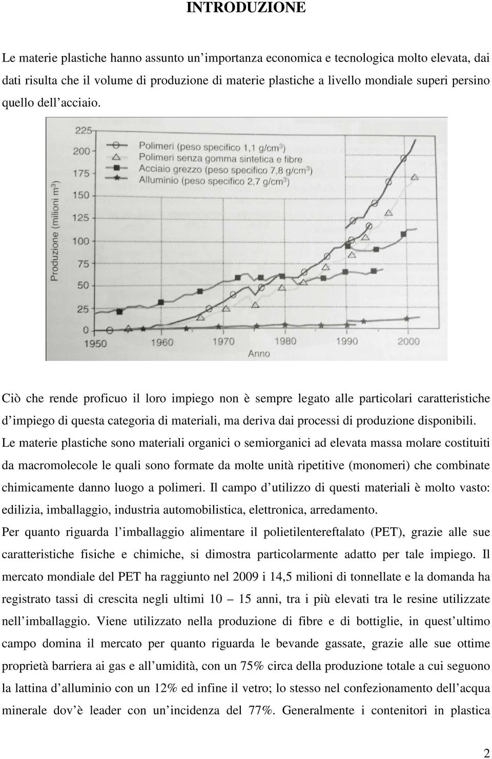 Ciò che rende proficuo il loro impiego non è sempre legato alle particolari caratteristiche d impiego di questa categoria di materiali, ma deriva dai processi di produzione disponibili.