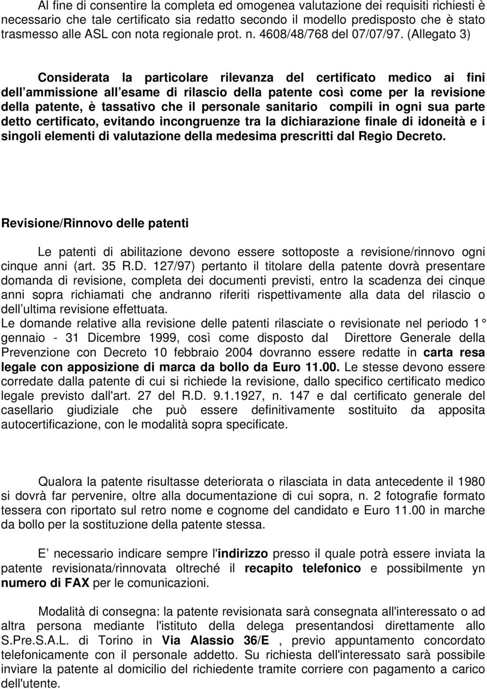 (Allegato 3) Considerata la particolare rilevanza del certificato medico ai fini dell ammissione all esame di rilascio della patente così come per la revisione della patente, è tassativo che il