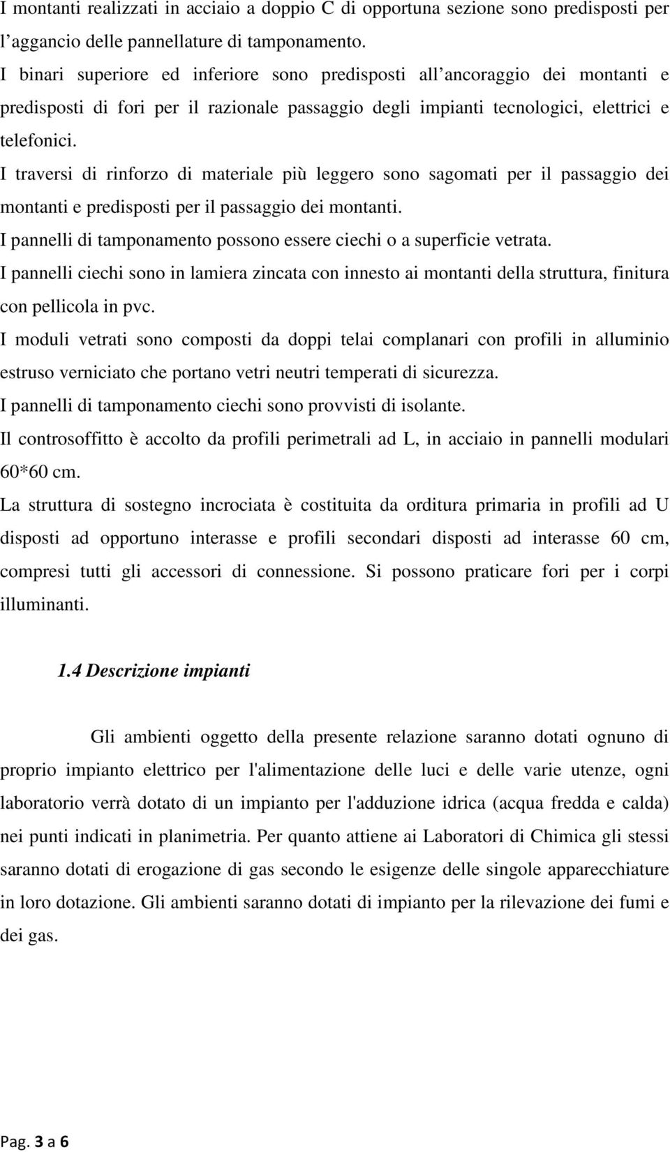 I traversi di rinforzo di materiale più leggero sono sagomati per il passaggio dei montanti e predisposti per il passaggio dei montanti.