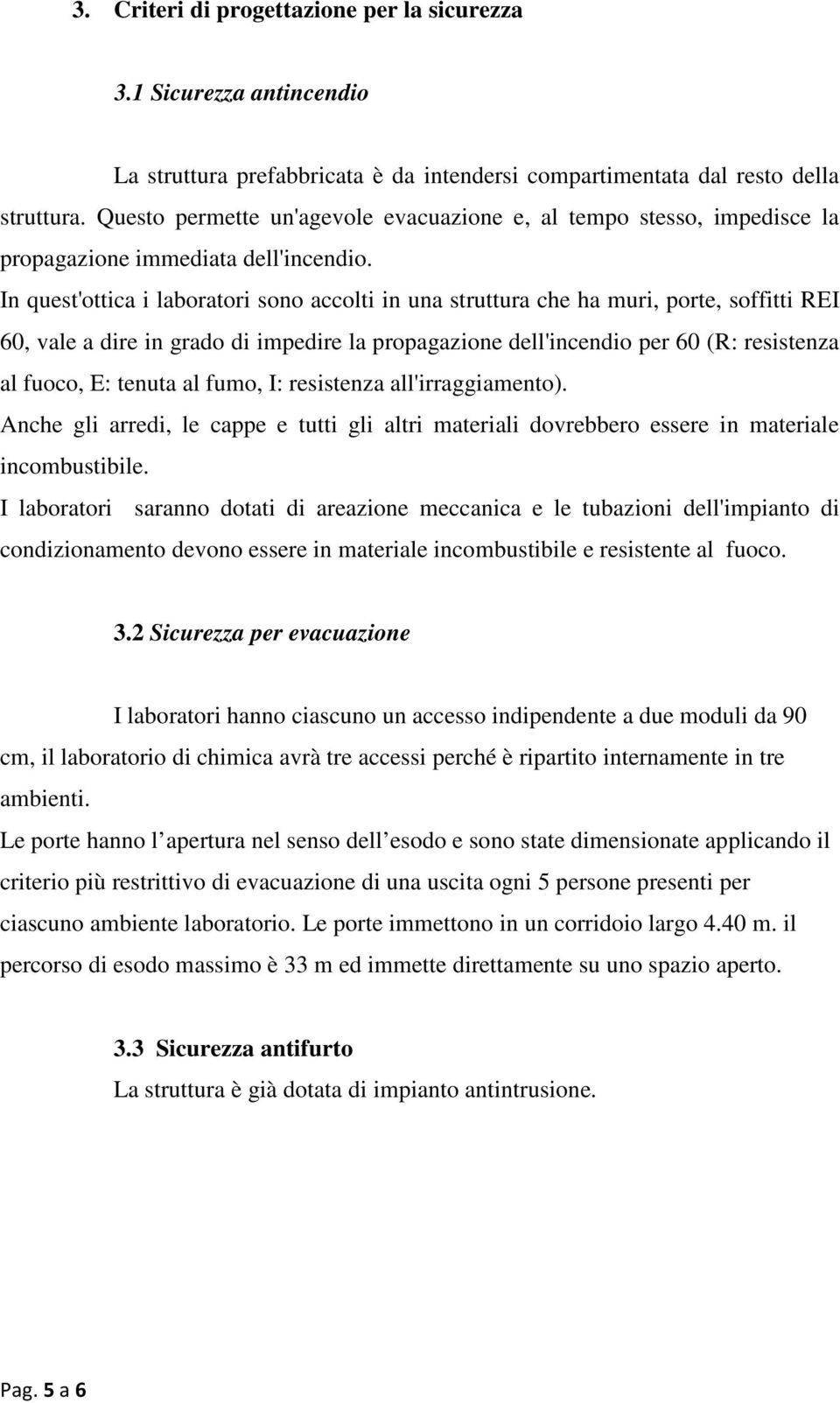 In quest'ottica i laboratori sono accolti in una struttura che ha muri, porte, soffitti REI 60, vale a dire in grado di impedire la propagazione dell'incendio per 60 (R: resistenza al fuoco, E: