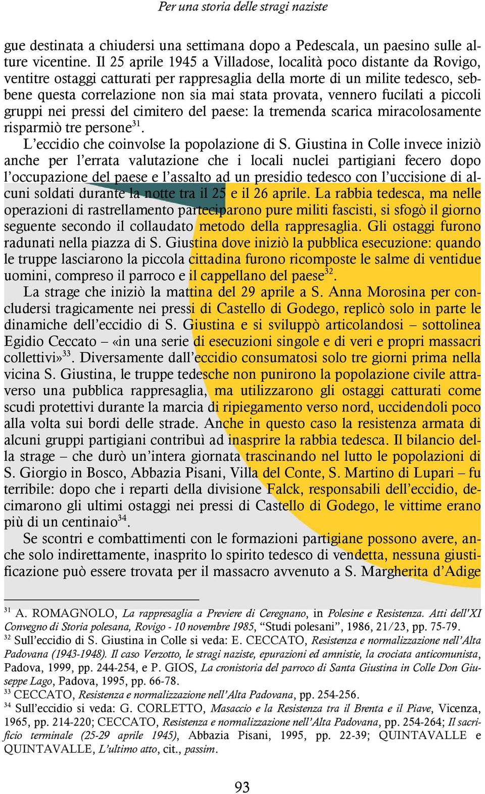 vennero fucilati a piccoli gruppi nei pressi del cimitero del paese: la tremenda scarica miracolosamente risparmiò tre persone 31. L eccidio che coinvolse la popolazione di S.