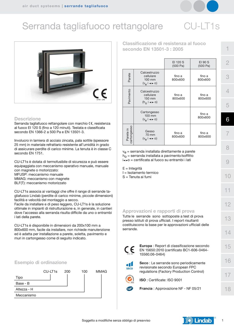 Involucro in lamiera di acciaio zincata, pala sottile (spessore mm) in materiale refrattario resistente all umidità in grado di assicurare perdite di carico minime. La tenuta è in classe C secondo EN.