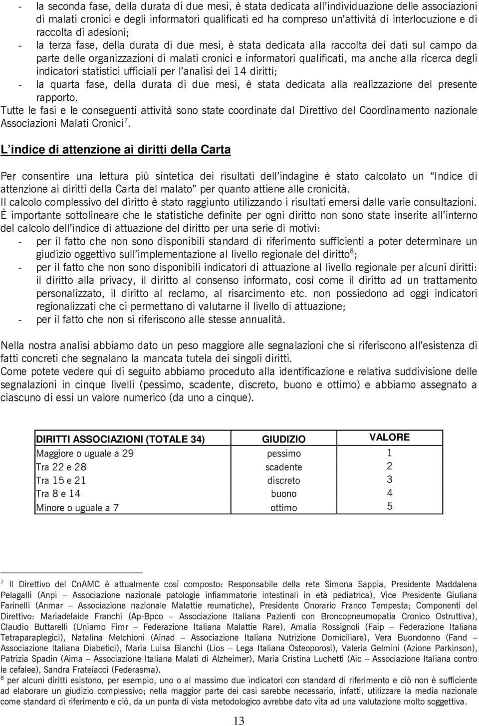 alla ricerca degli indicatori statistici ufficiali per l analisi dei 14 diritti; - la quarta fase, della durata di due mesi, è stata dedicata alla realizzazione del presente rapporto.