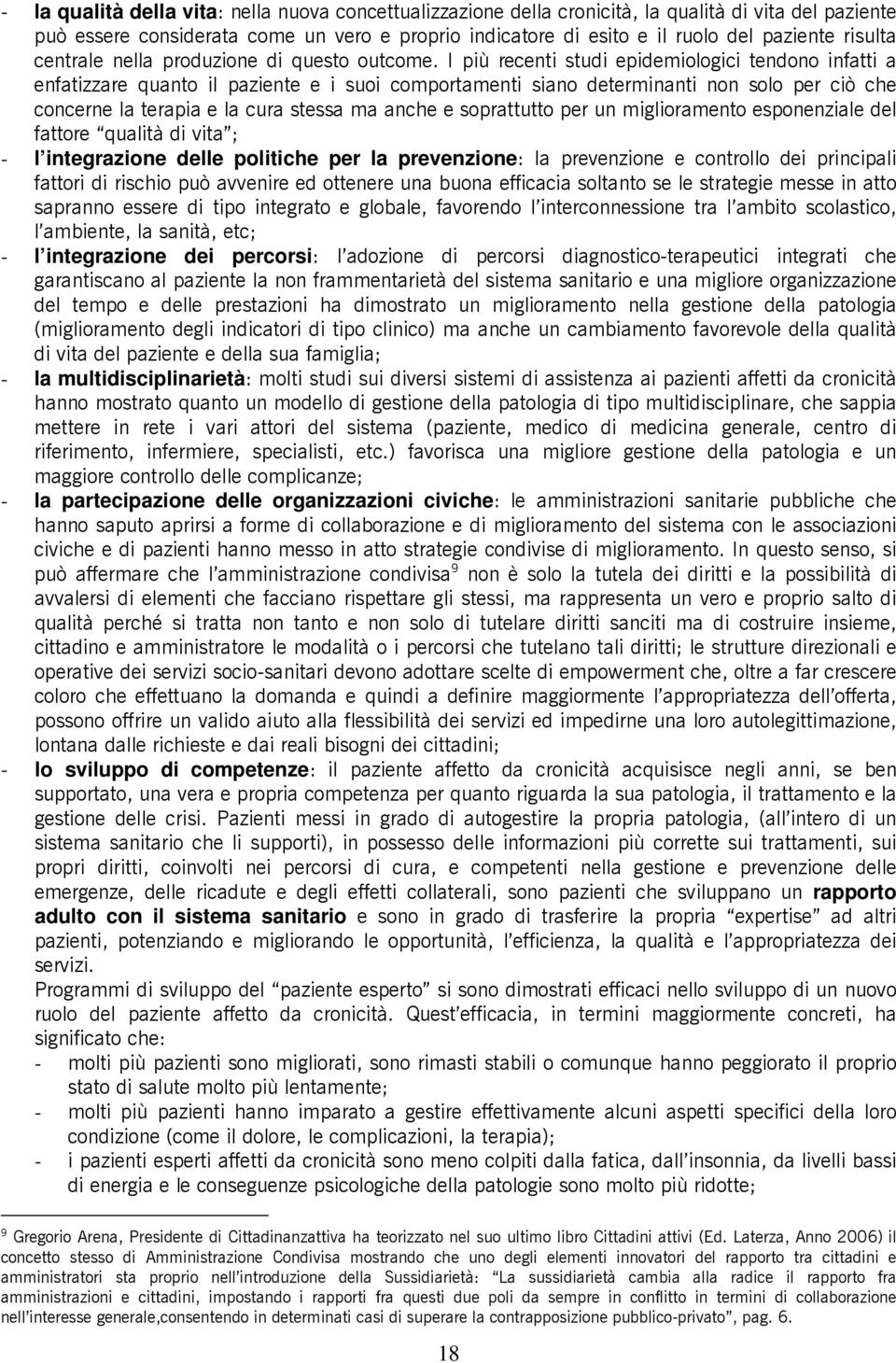 I più recenti studi epidemiologici tendono infatti a enfatizzare quanto il paziente e i suoi comportamenti siano determinanti non solo per ciò che concerne la terapia e la cura stessa ma anche e