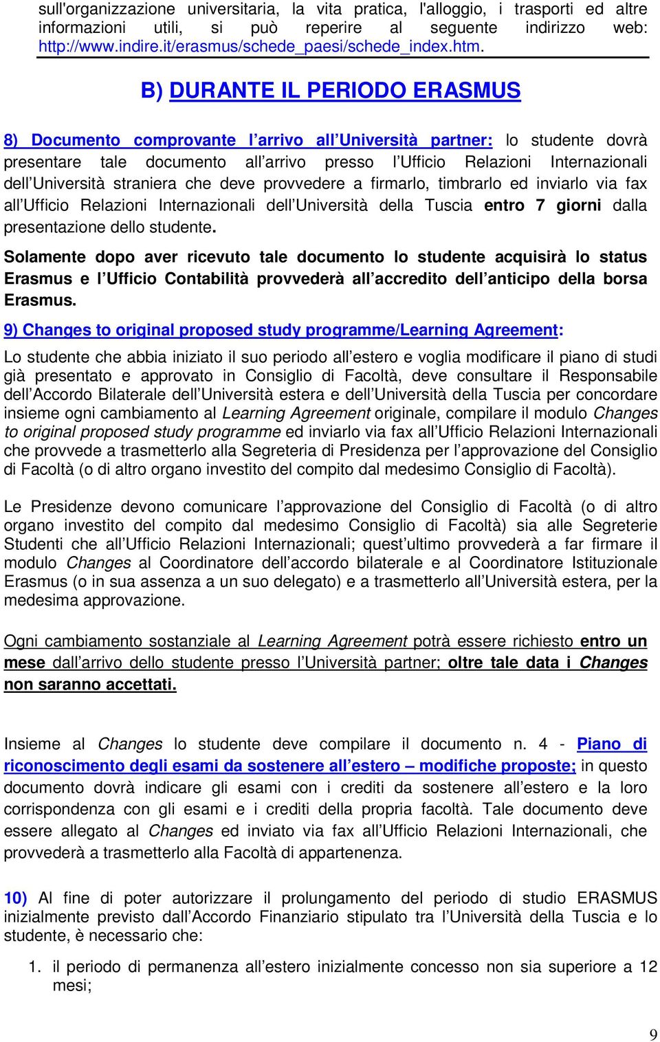 B) DURANTE IL PERIODO ERASMUS 8) Documento comprovante l arrivo all Università partner: lo studente dovrà presentare tale documento all arrivo presso l Ufficio Relazioni Internazionali dell