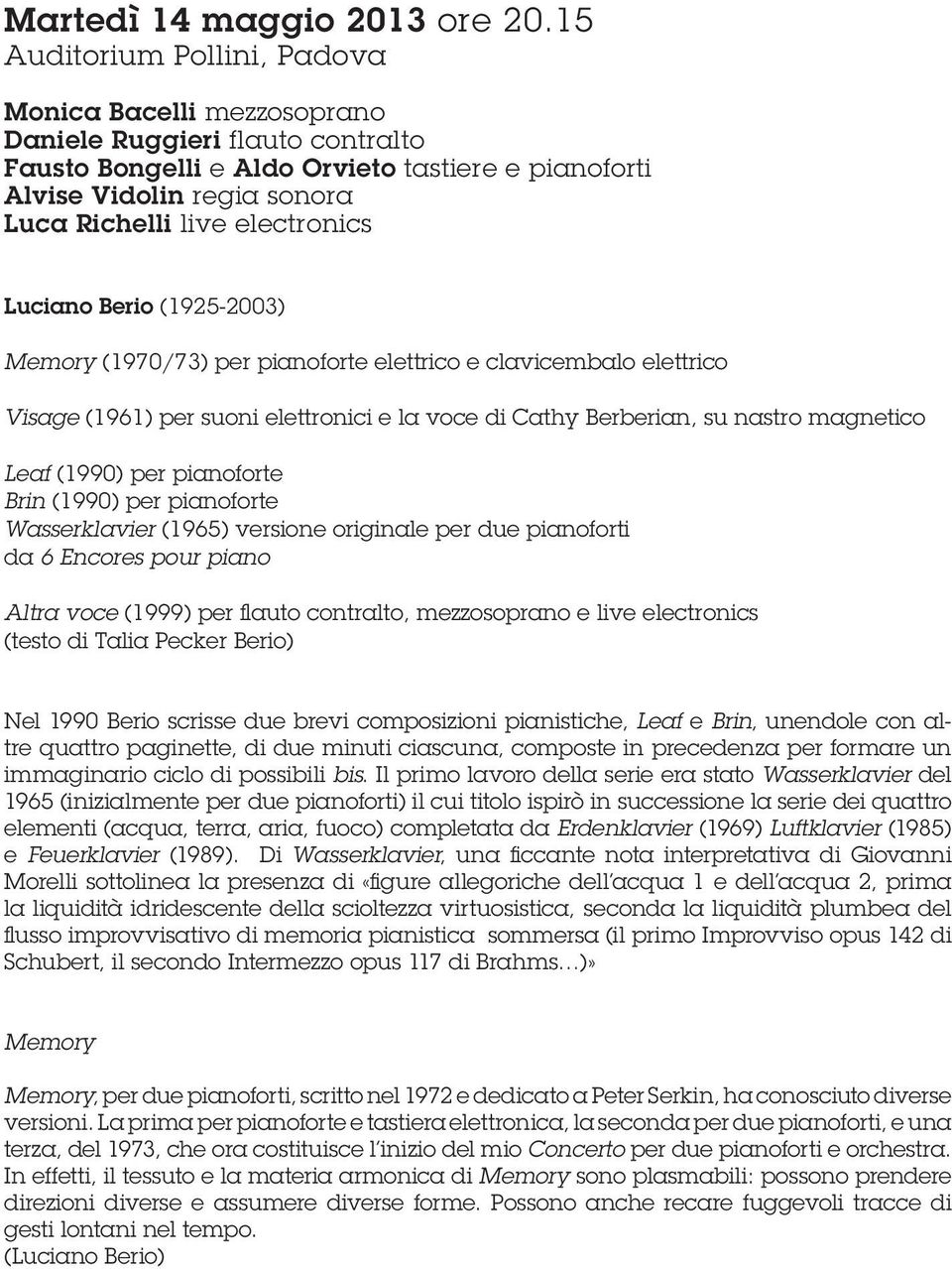 electronics Luciano Berio (1925-2003) Memory (1970/73) per pianoforte elettrico e clavicembalo elettrico Visage (1961) per suoni elettronici e la voce di Cathy Berberian, su nastro magnetico Leaf