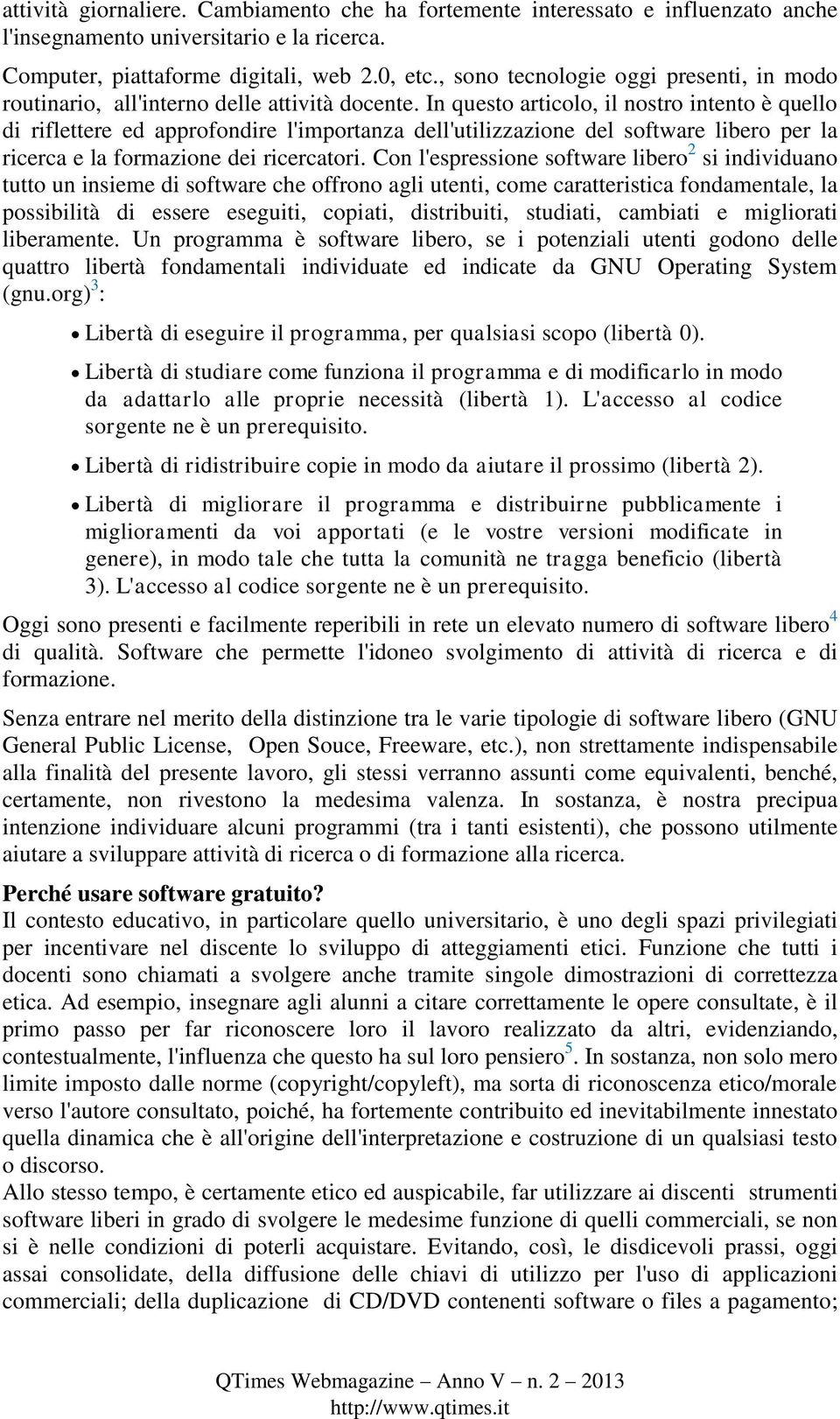 In questo articolo, il nostro intento è quello di riflettere ed approfondire l'importanza dell'utilizzazione del software libero per la ricerca e la formazione dei ricercatori.