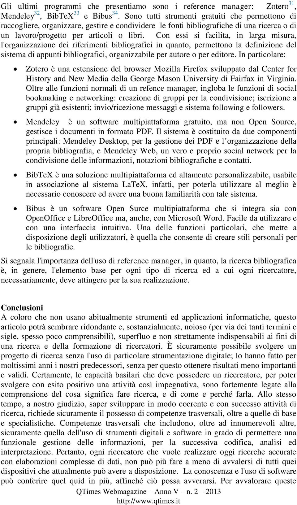 Con essi si facilita, in larga misura, l'organizzazione dei riferimenti bibliografici in quanto, permettono la definizione del sistema di appunti bibliografici, organizzabile per autore o per editore.