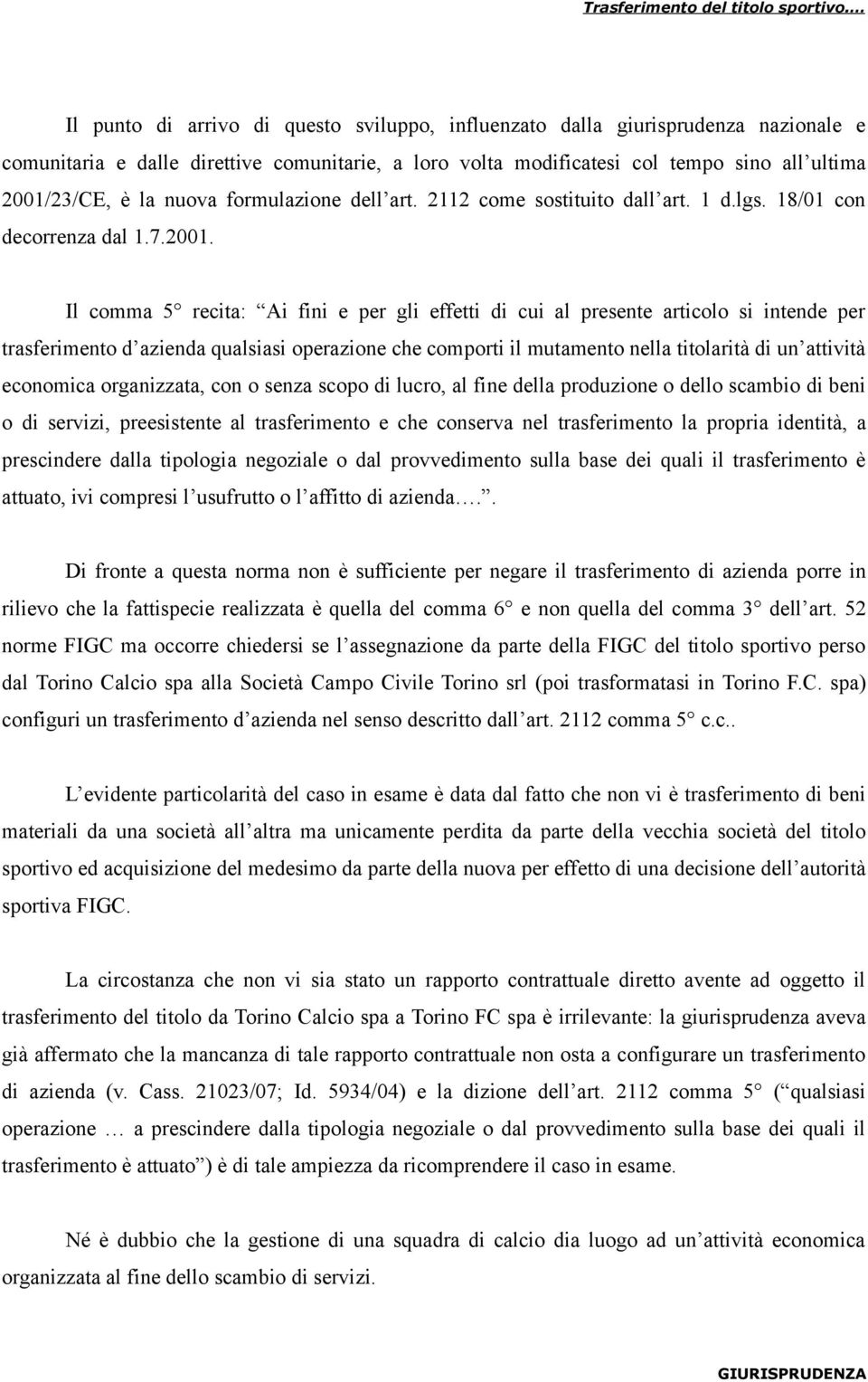 Il comma 5 recita: Ai fini e per gli effetti di cui al presente articolo si intende per trasferimento d azienda qualsiasi operazione che comporti il mutamento nella titolarità di un attività