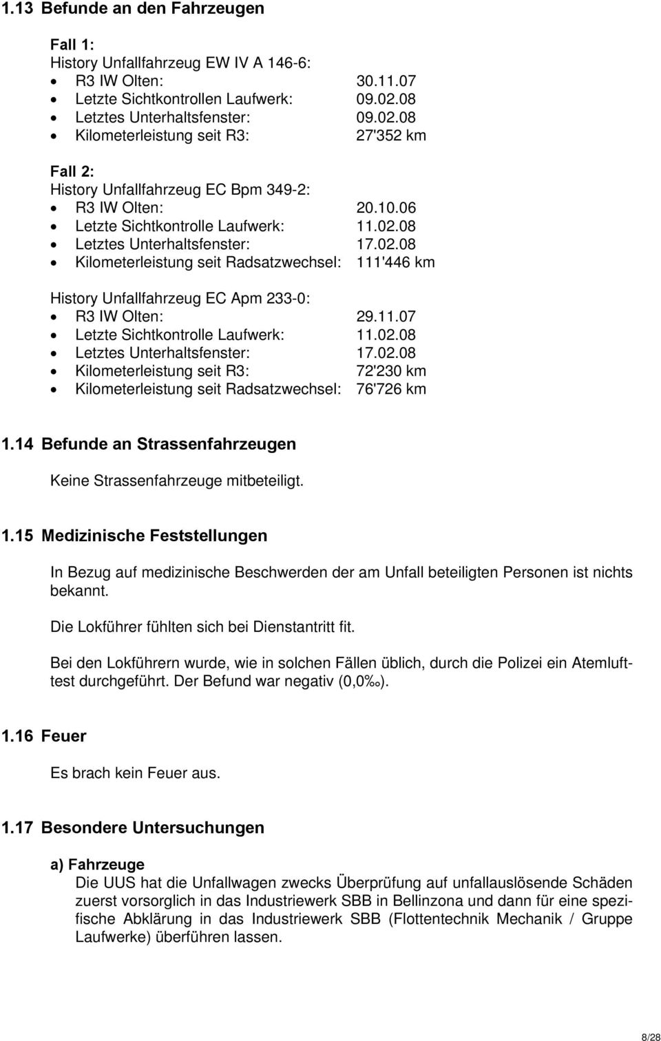 02.08 Kilometerleistung seit Radsatzwechsel: 111'446 km History Unfallfahrzeug EC Apm 233-0: R3 IW Olten: 29.11.07 Letzte Sichtkontrolle Laufwerk: 11.02.08 Letztes Unterhaltsfenster: 17.02.08 Kilometerleistung seit R3: 72'230 km Kilometerleistung seit Radsatzwechsel: 76'726 km 1.