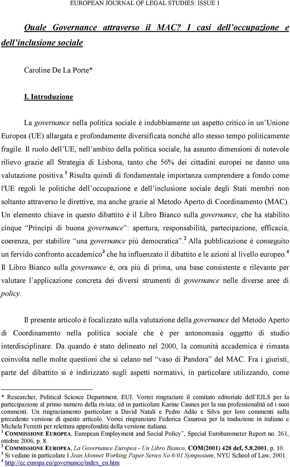 Il ruolo dell UE, nell ambito della politica sociale, ha assunto dimensioni di notevole rilievo grazie all Strategia di Lisbona, tanto che 56% dei cittadini europei ne danno una valutazione positiva.