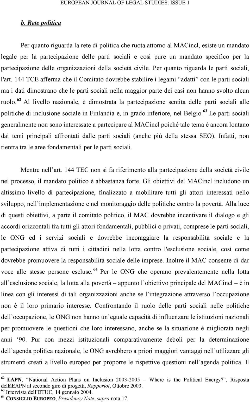 144 TCE afferma che il Comitato dovrebbe stabilire i legami adatti con le parti sociali ma i dati dimostrano che le parti sociali nella maggior parte dei casi non hanno svolto alcun ruolo.