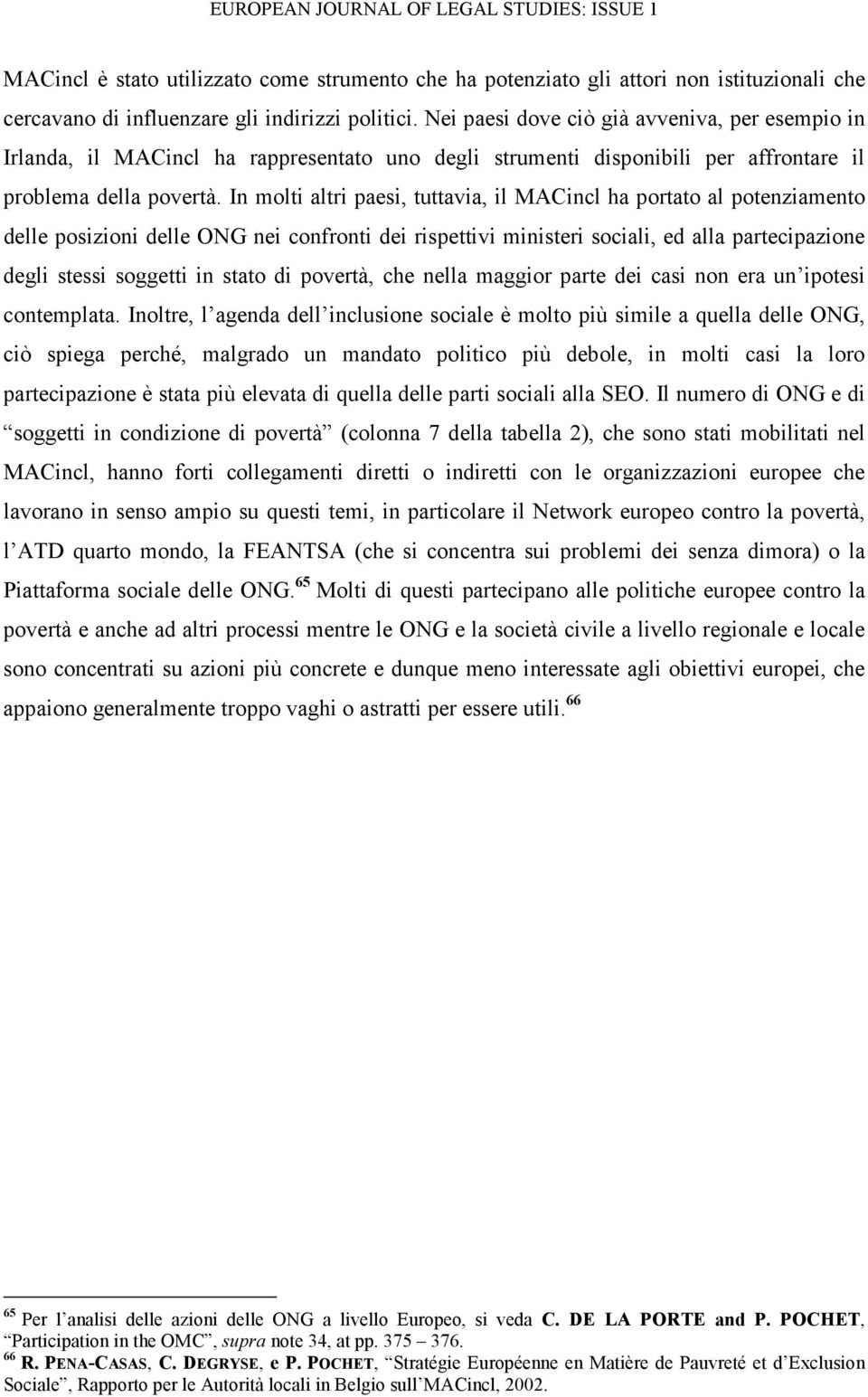 In molti altri paesi, tuttavia, il MACincl ha portato al potenziamento delle posizioni delle ONG nei confronti dei rispettivi ministeri sociali, ed alla partecipazione degli stessi soggetti in stato