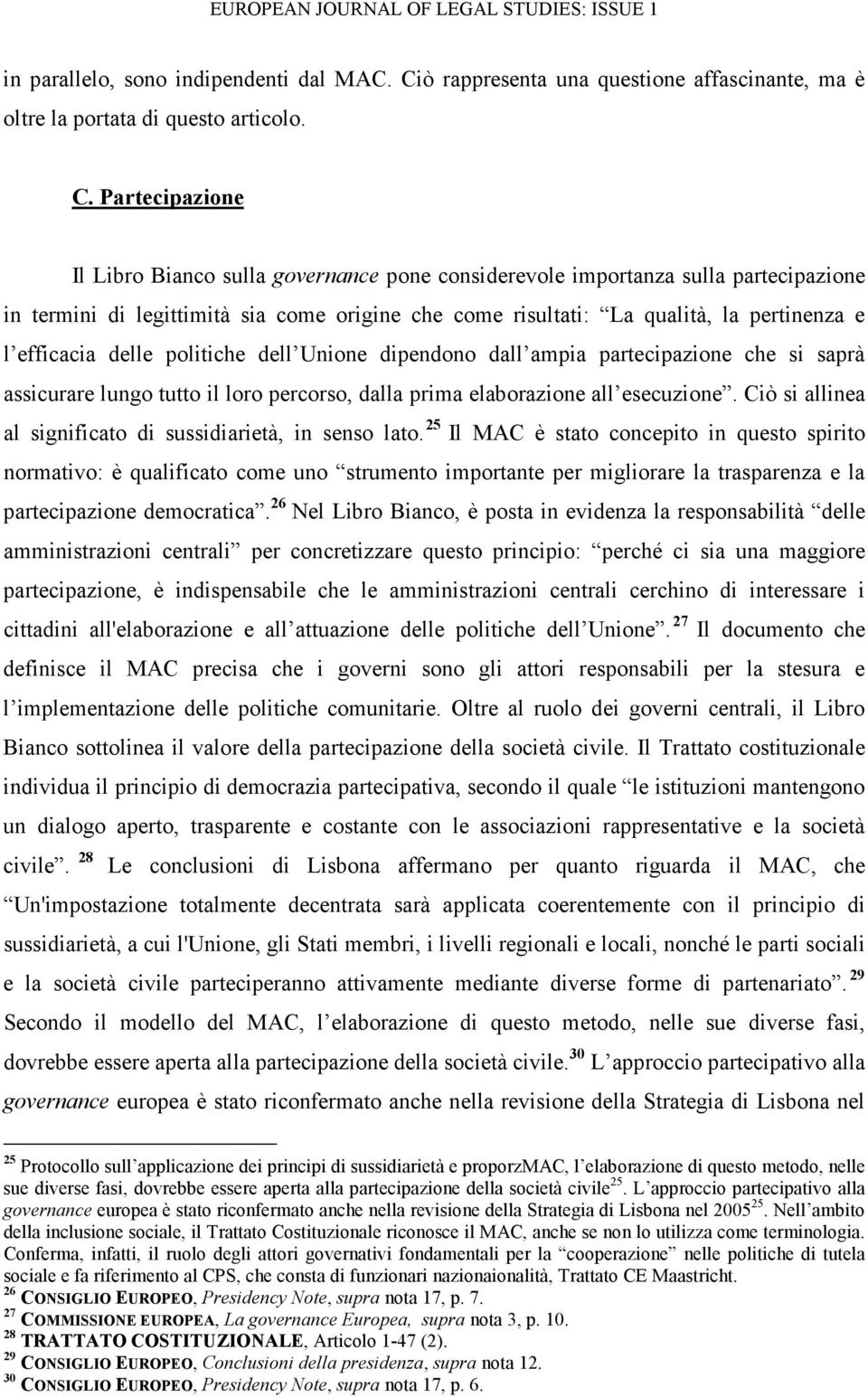 Partecipazione Il Libro Bianco sulla governance pone considerevole importanza sulla partecipazione in termini di legittimità sia come origine che come risultati: La qualità, la pertinenza e l