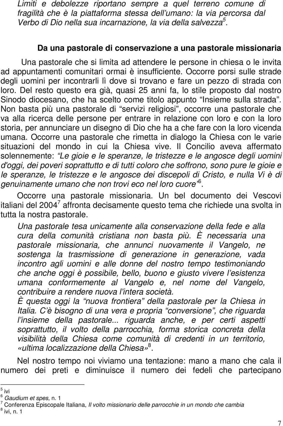 Occorre porsi sulle strade degli uomini per incontrarli lì dove si trovano e fare un pezzo di strada con loro.