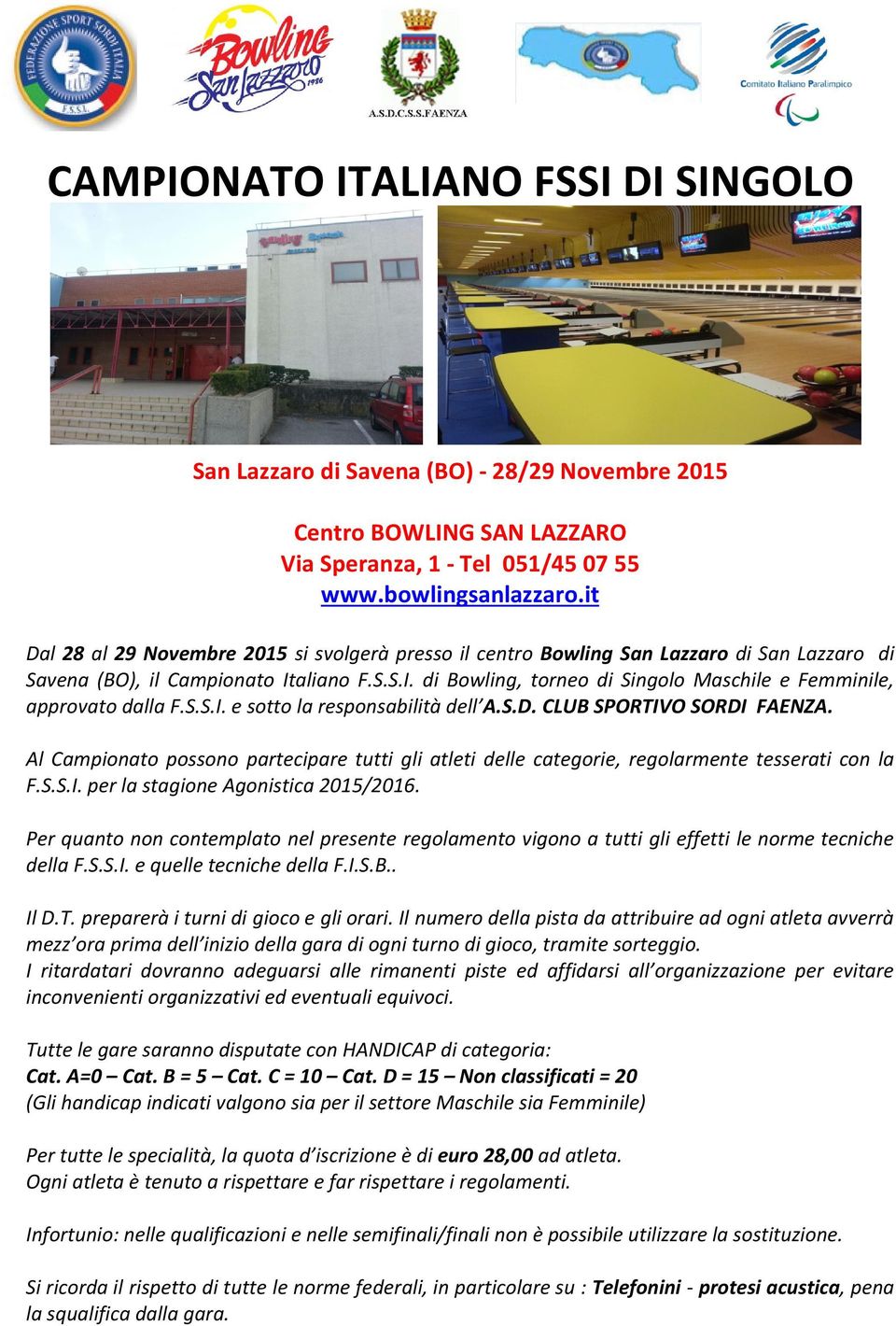 S.S.I. e sotto la responsabilità dell A.S.D. CLUB SPORTIVO SORDI FAENZA. Al Campionato possono partecipare tutti gli atleti delle categorie, regolarmente tesserati con la F.S.S.I. per la stagione Agonistica 2015/2016.