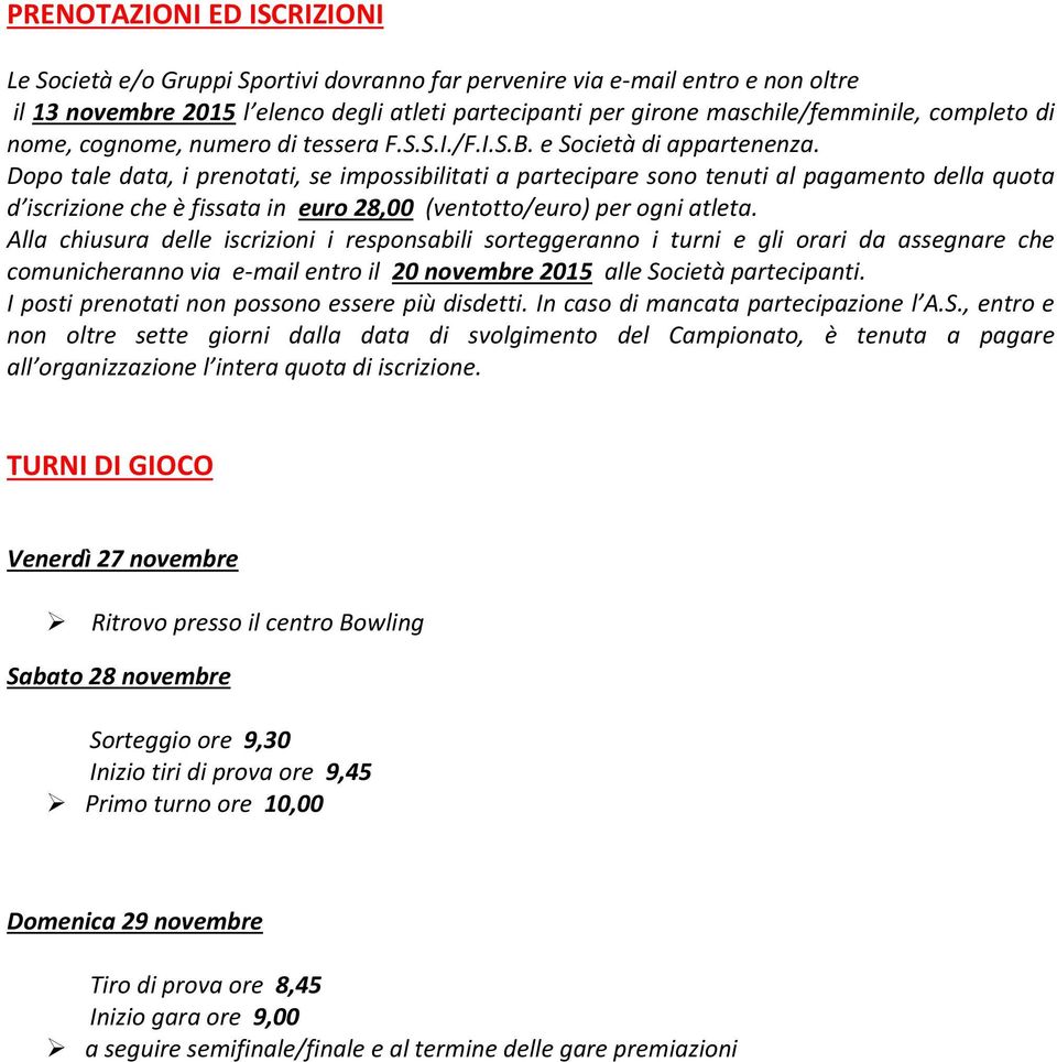 Dopo tale data, i prenotati, se impossibilitati a partecipare sono tenuti al pagamento della quota d iscrizione che è fissata in euro 28,00 (ventotto/euro) per ogni atleta.
