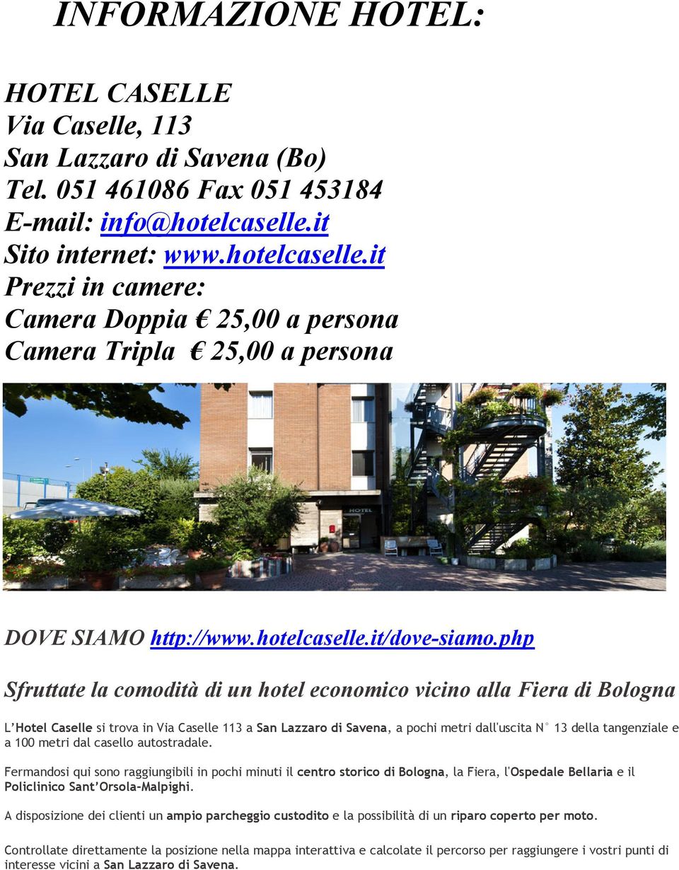 php Sfruttate la comodità di un hotel economico vicino alla Fiera di Bologna L Hotel Caselle si trova in Via Caselle 113 a San Lazzaro di Savena, a pochi metri dall'uscita N 13 della tangenziale e a