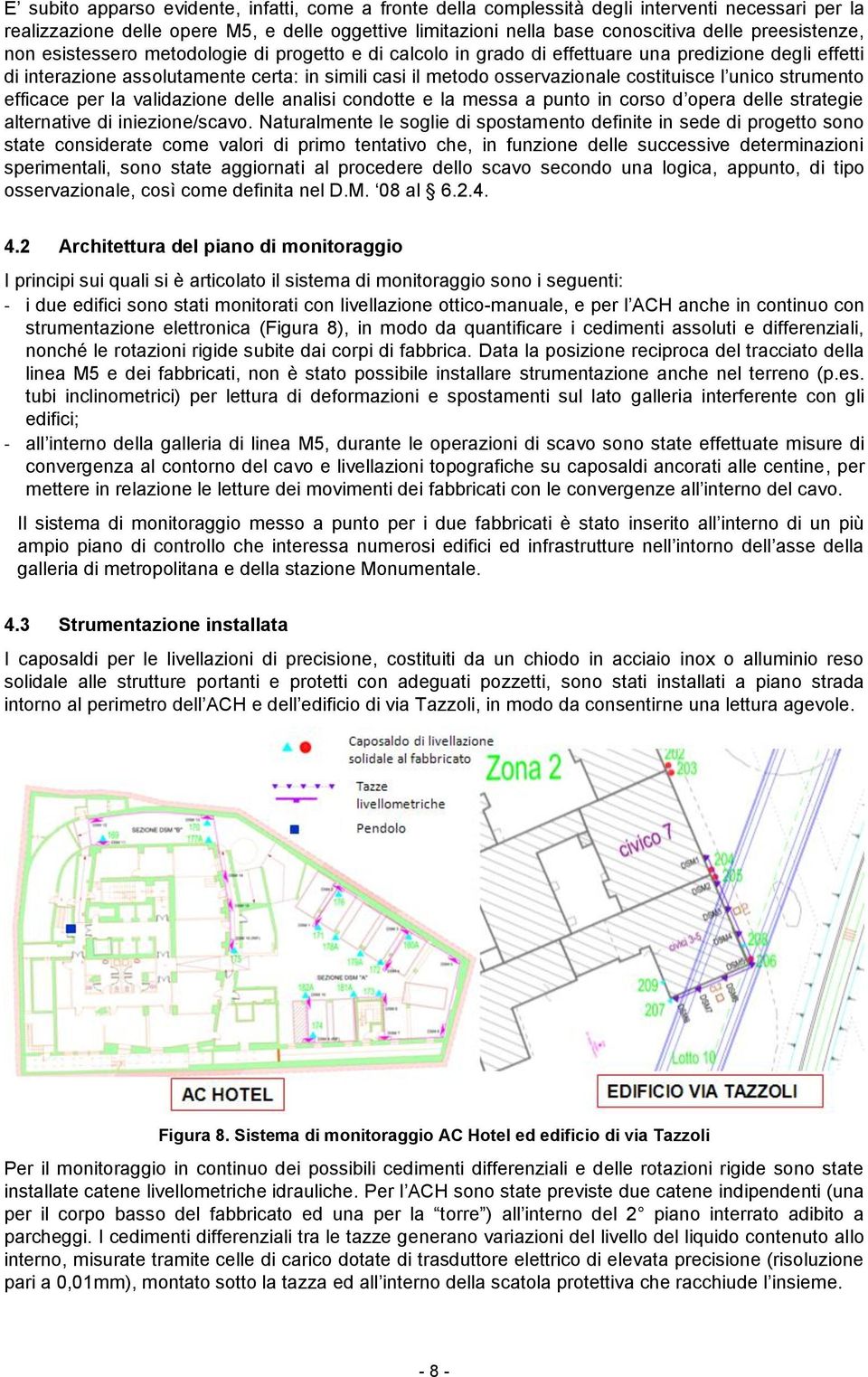 costituisce l unico strumento efficace per la validazione delle analisi condotte e la messa a punto in corso d opera delle strategie alternative di iniezione/scavo.