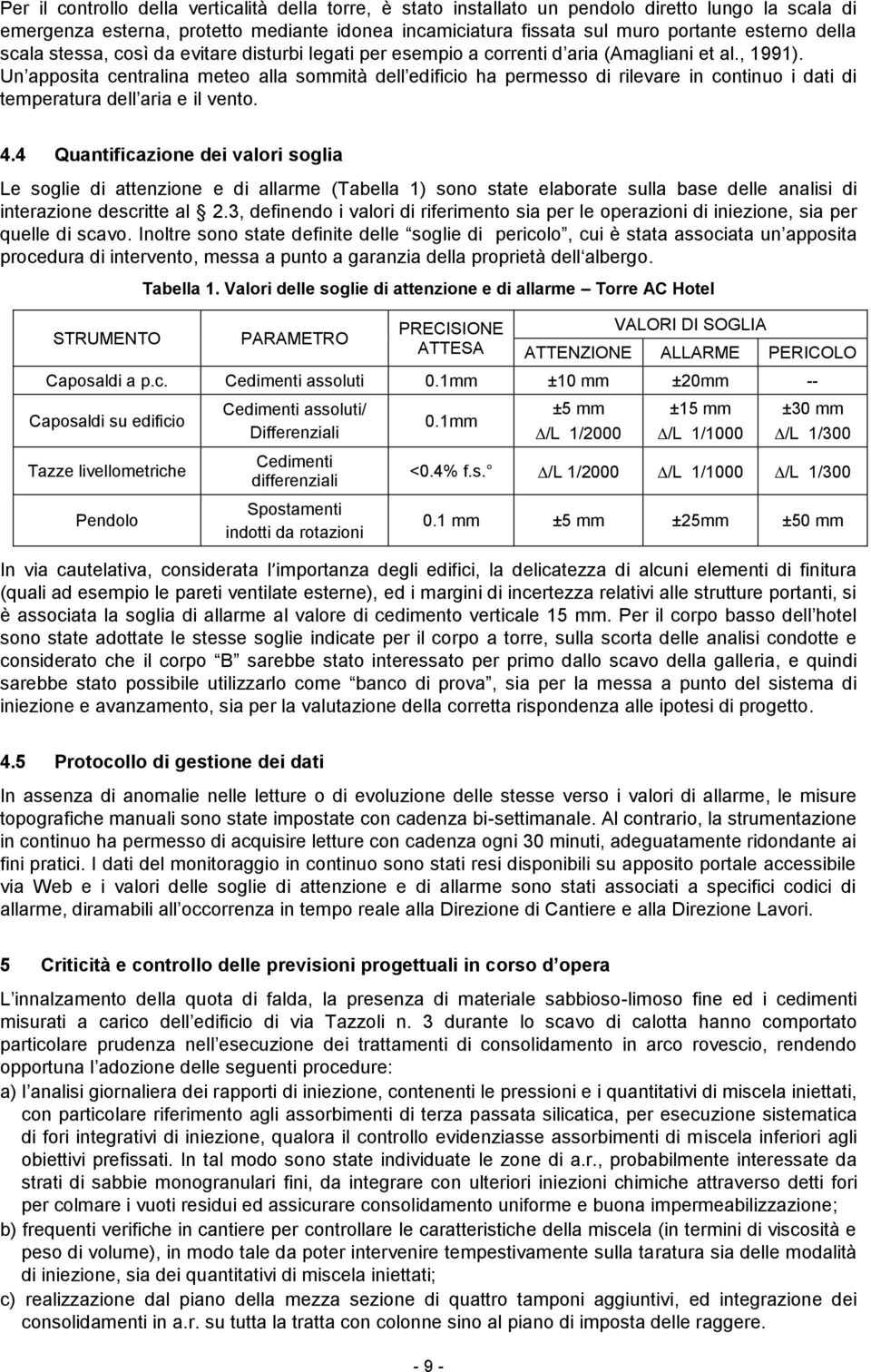 Un apposita centralina meteo alla sommità dell edificio ha permesso di rilevare in continuo i dati di temperatura dell aria e il vento. 4.