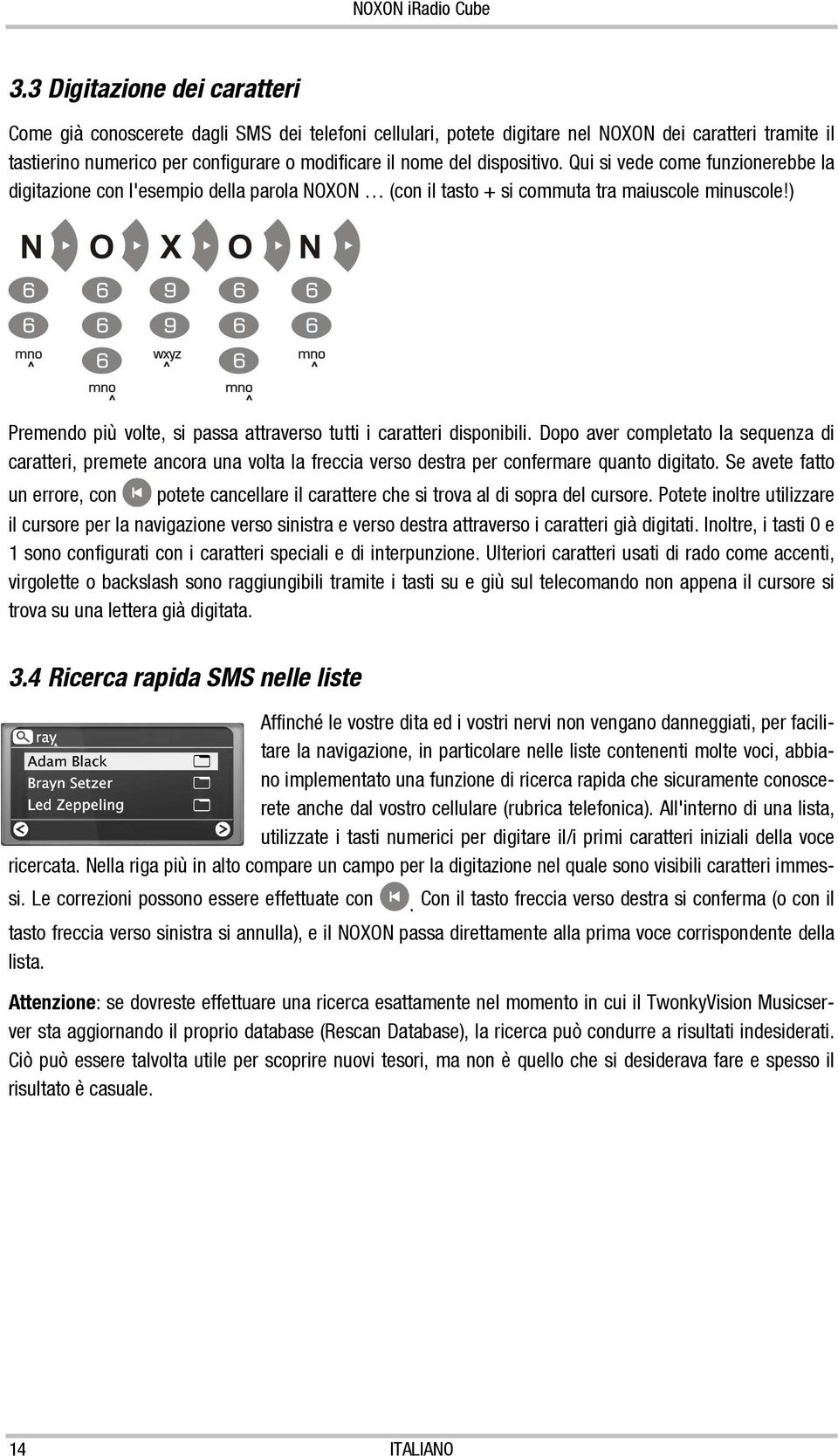 ) Premendo più volte, si passa attraverso tutti i caratteri disponibili. Dopo aver completato la sequenza di caratteri, premete ancora una volta la freccia verso destra per confermare quanto digitato.