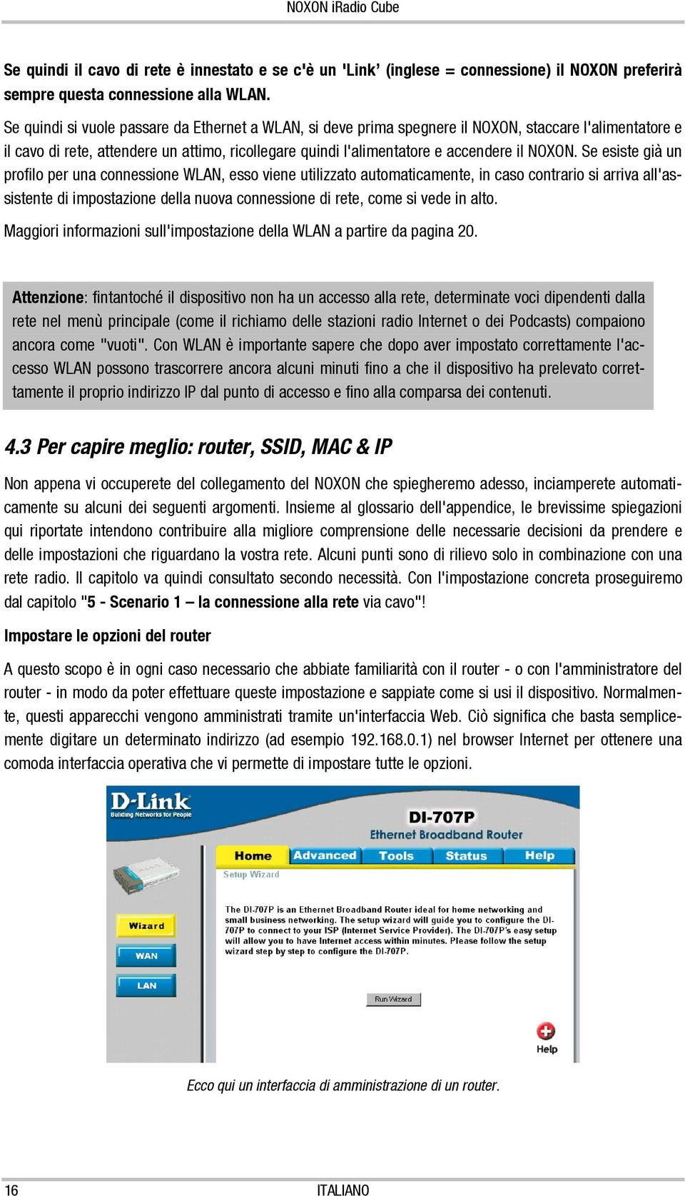 Se esiste già un profilo per una connessione WLAN, esso viene utilizzato automaticamente, in caso contrario si arriva all'assistente di impostazione della nuova connessione di rete, come si vede in