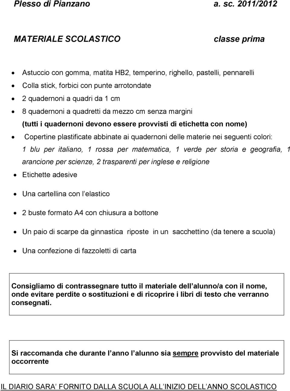 plastificate abbinate ai quadernoni delle materie nei seguenti colori: 1 blu per italiano, 1 rossa per matematica, 1 verde per storia e