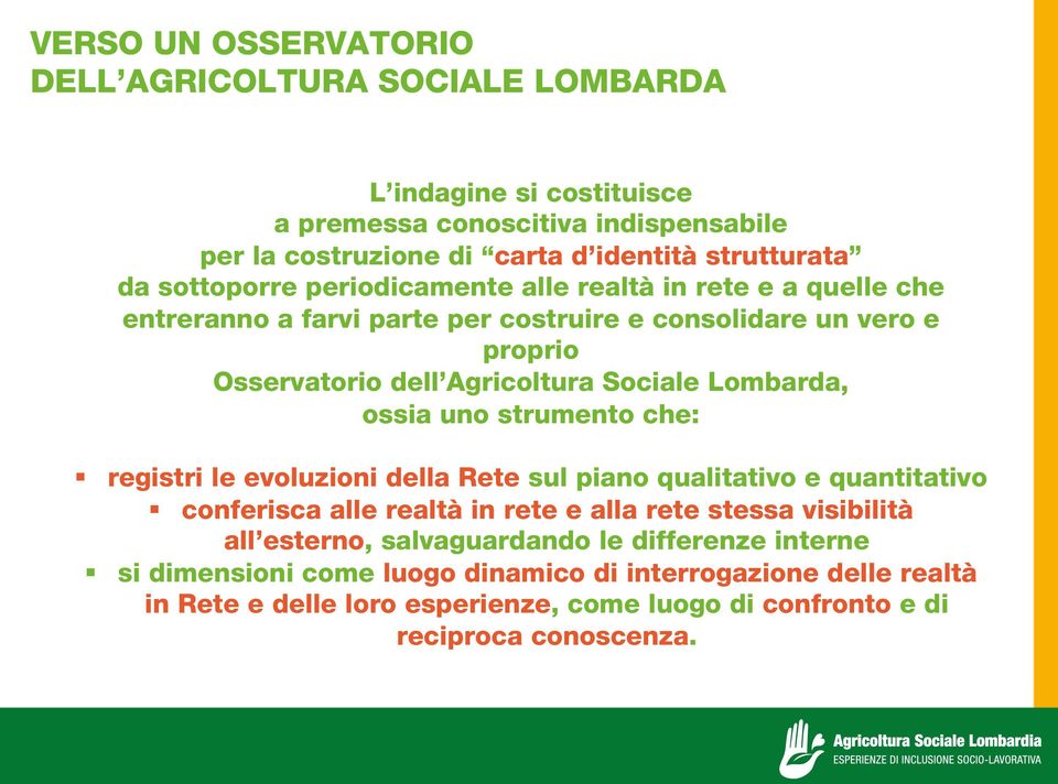 Lombarda, ossia uno strumento che: registri le evoluzioni della Rete sul piano qualitativo e quantitativo conferisca alle realtà in rete e alla rete stessa visibilità all