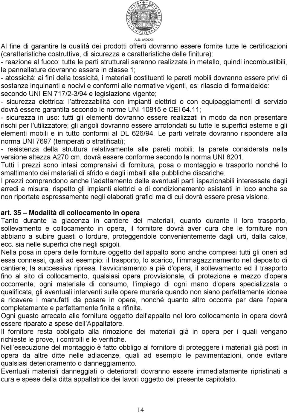 mobili dovranno essere privi di sostanze inquinanti e nocivi e conformi alle normative vigenti, es: rilascio di formaldeide: secondo UNI EN 717/2-3/94 e legislazione vigente; - sicurezza elettrica: l