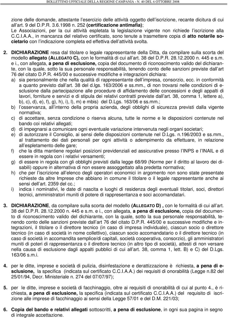 2. DICHIARAZIONE resa dal titolare o legale rappresentante della Ditta, da compilare sulla scorta del modello allegato (ALLEGATO C), con le formalità di cui all art. 38 del D.P.R. 28.12.2000 n.