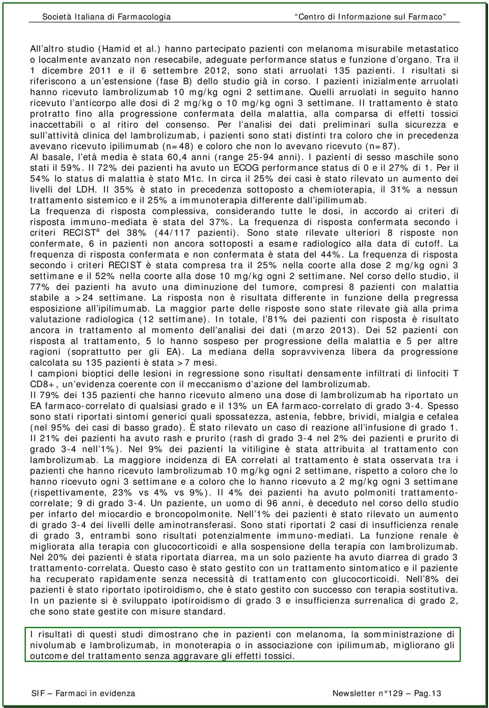 I pazienti inizialmente arruolati hanno ricevuto lambrolizumab 10 mg/kg ogni 2 settimane. Quelli arruolati in seguito hanno ricevuto l anticorpo alle dosi di 2 mg/kg o 10 mg/kg ogni 3 settimane.