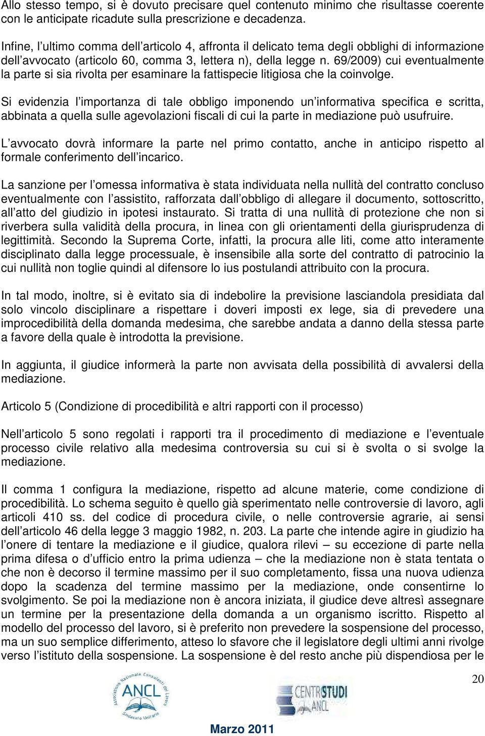 69/2009) cui eventualmente la parte si sia rivolta per esaminare la fattispecie litigiosa che la coinvolge.