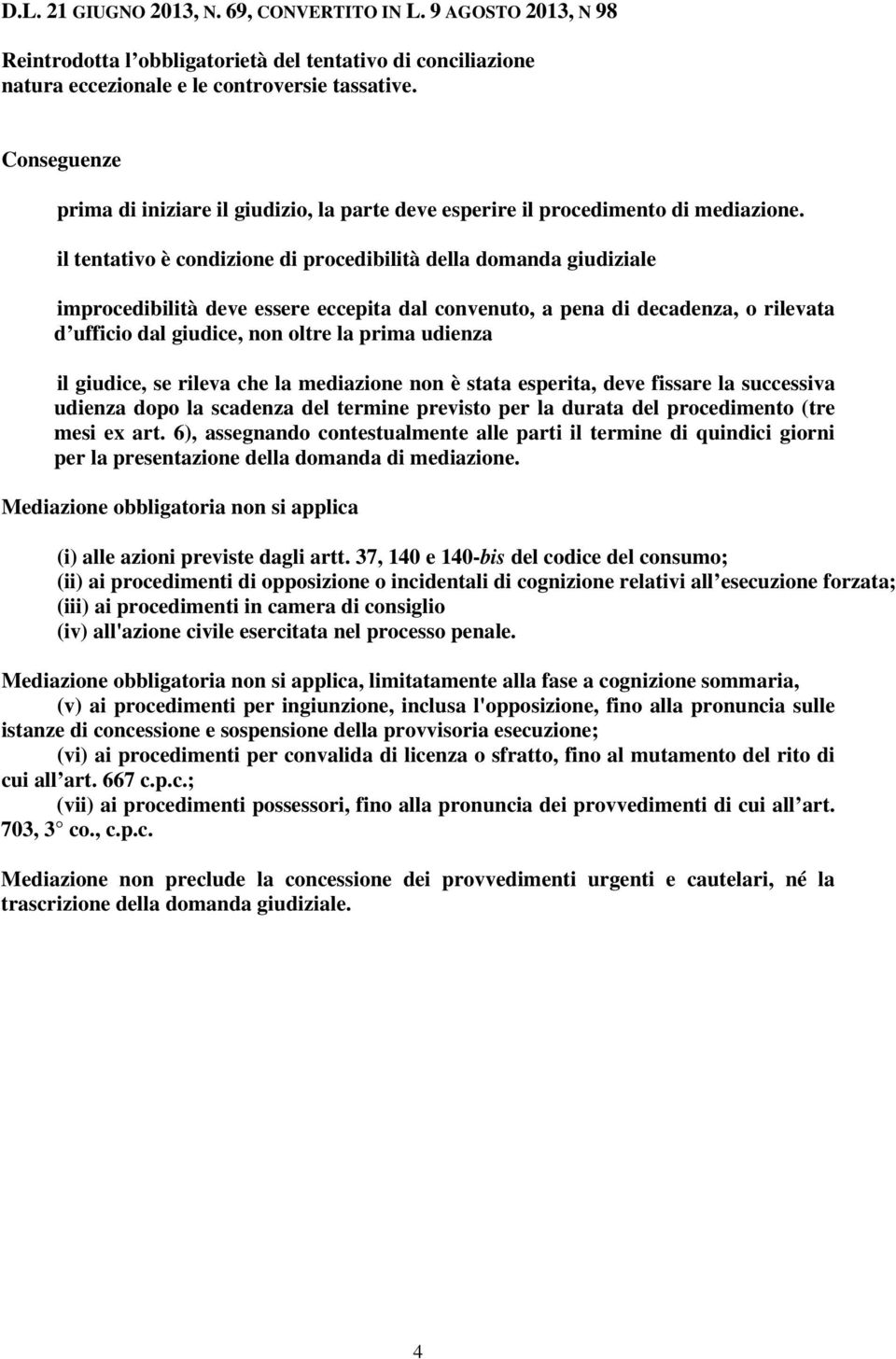 il tentativo è condizione di procedibilità della domanda giudiziale improcedibilità deve essere eccepita dal convenuto, a pena di decadenza, o rilevata d ufficio dal giudice, non oltre la prima