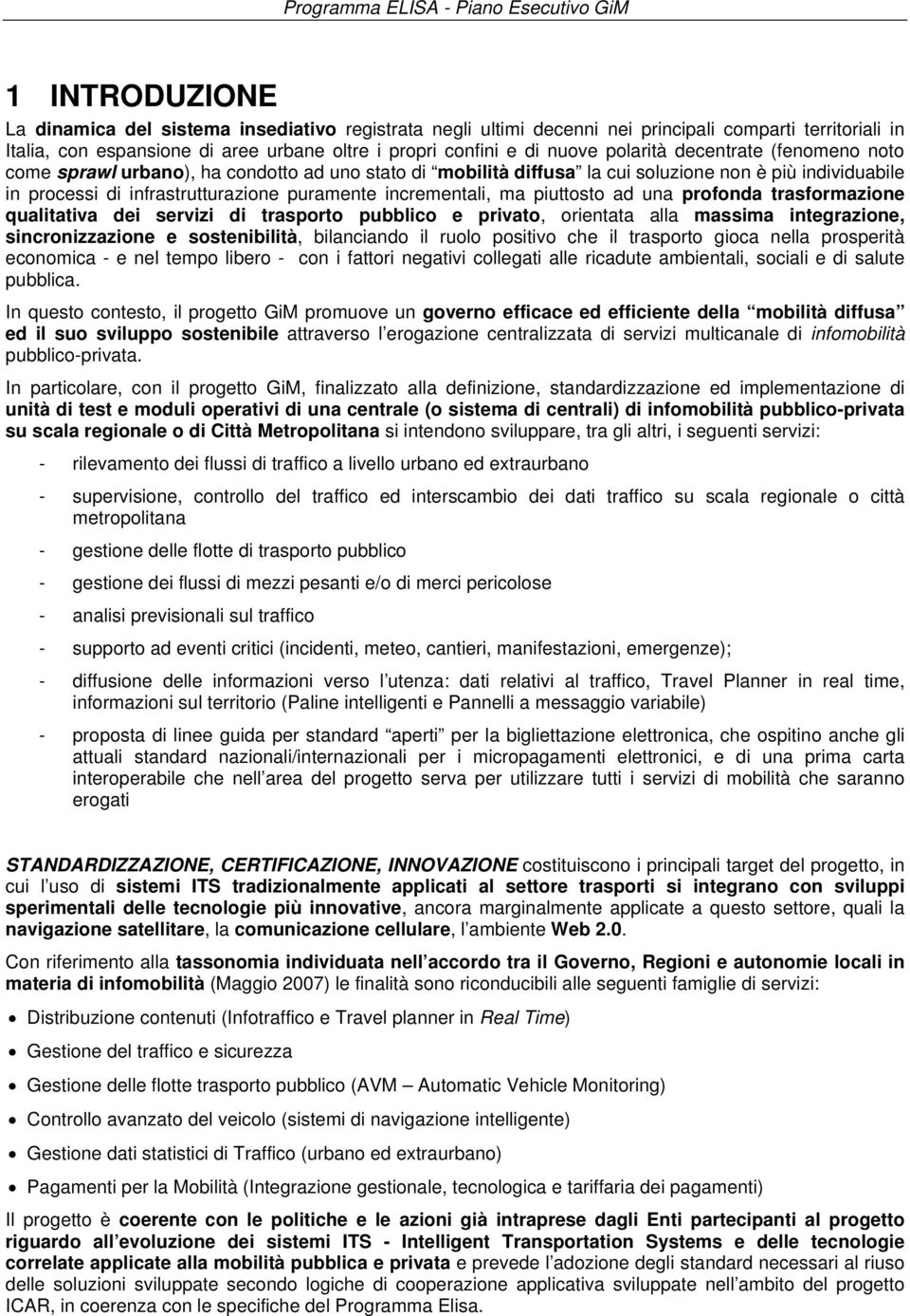 incrementali, ma piuttosto ad una profonda trasformazione qualitativa dei servizi di trasporto pubblico e privato, orientata alla massima integrazione, sincronizzazione e sostenibilità, bilanciando