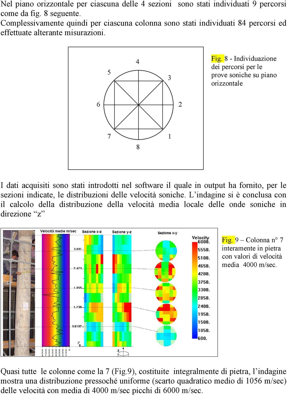 8 - Individuazione dei percorsi per le prove soniche su piano orizzontale 6 2 7 8 1 I dati acquisiti sono stati introdotti nel software il quale in output ha fornito, per le sezioni indicate, le