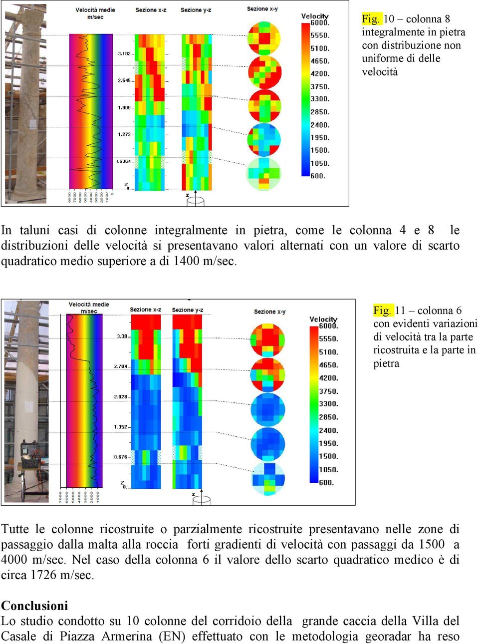 11 colonna 6 con evidenti variazioni di velocità tra la parte ricostruita e la parte in pietra Tutte le colonne ricostruite o parzialmente ricostruite presentavano nelle zone di passaggio dalla malta