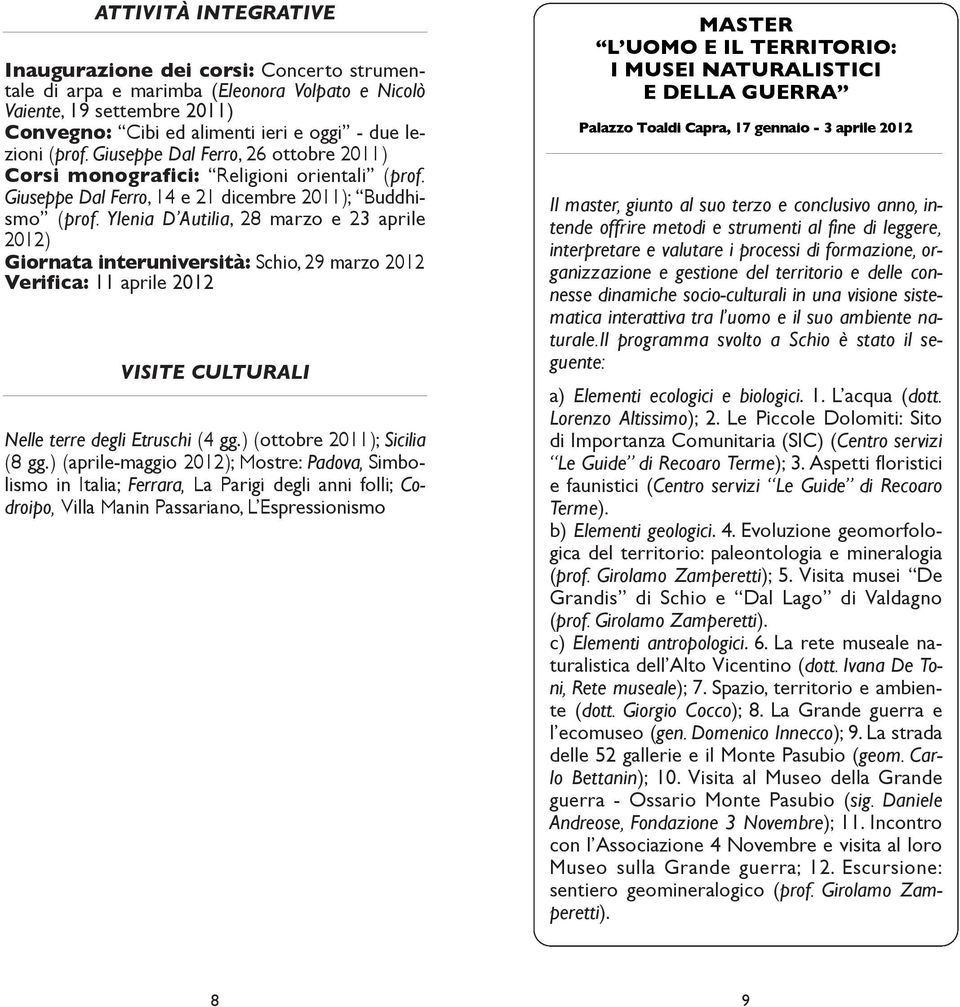 Ylenia D autilia, 28 marzo e 23 aprile 2012) Giornata interuniversità: Schio, 29 marzo 2012 verifica: 11 aprile 2012 visite CULtUrALi nelle terre degli Etruschi (4 gg.) (ottobre 2011); Sicilia (8 gg.