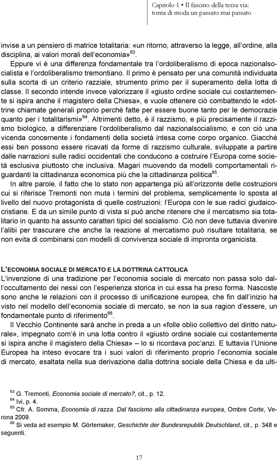 Il primo è pensato per una comunità individuata sulla scorta di un criterio razziale, strumento primo per il superamento della lotta di classe.