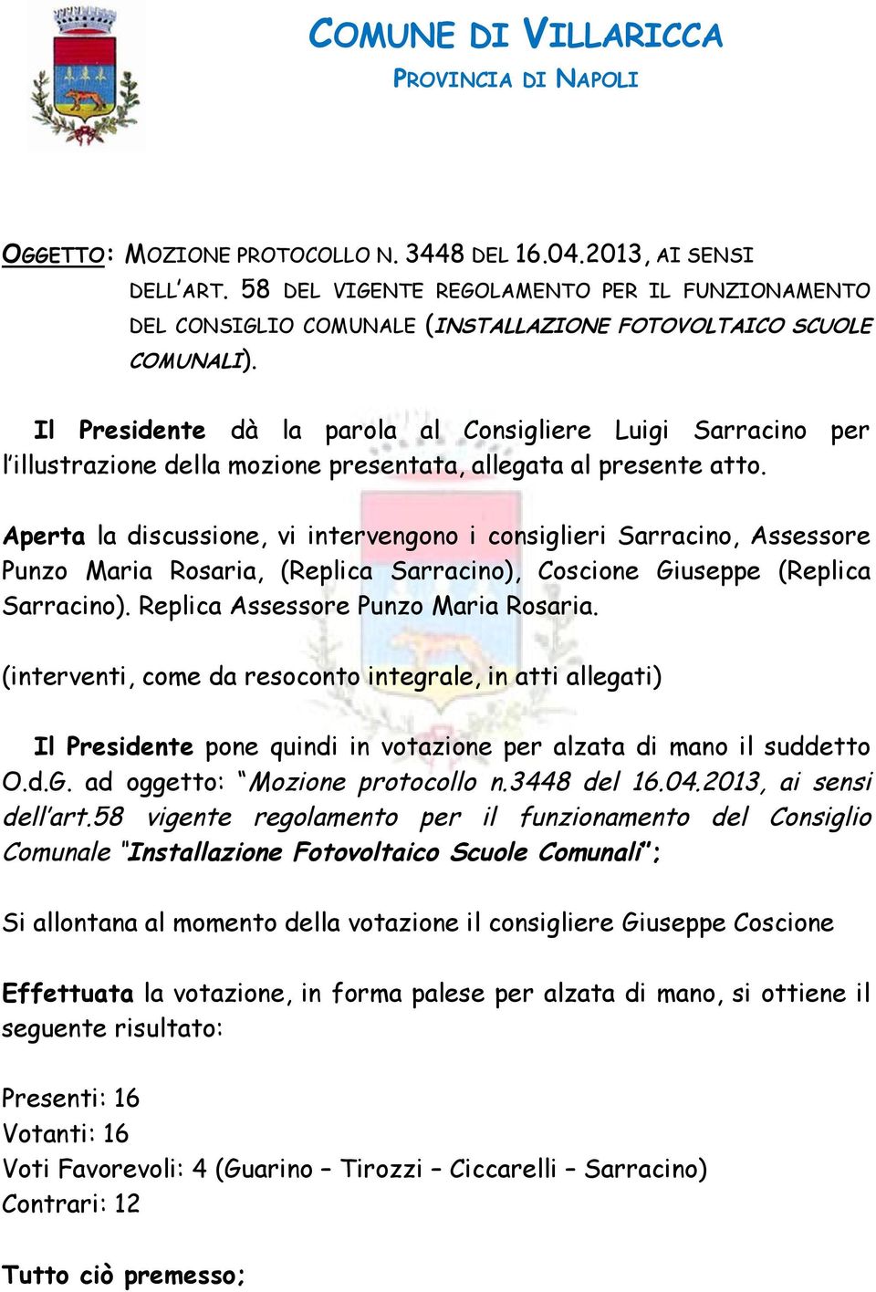 Il Presidente då la parola al Consigliere Luigi Sarracino per l illustrazione della mozione presentata, allegata al presente atto.