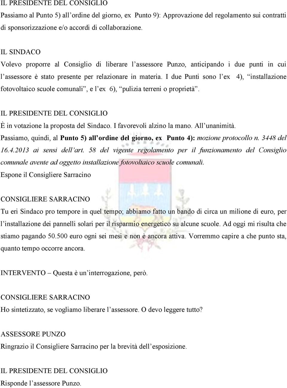 I due Punti sono l ex 4), installazione fotovoltaico scuole comunali, e l ex 6), pulizia terreni o proprietñ. Ö in votazione la proposta del Sindaco. I favorevoli alzino la mano. All unanimitñ.